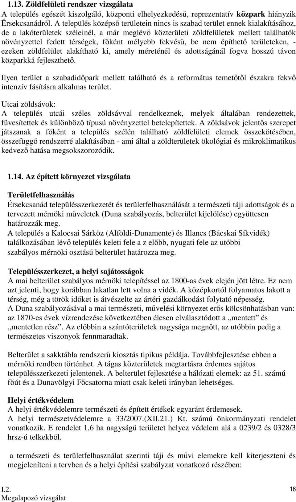 fıként mélyebb fekvéső, be nem építhetı területeken, - ezeken zöldfelület alakítható ki, amely méreténél és adottságánál fogva hosszú távon közparkká fejleszthetı.