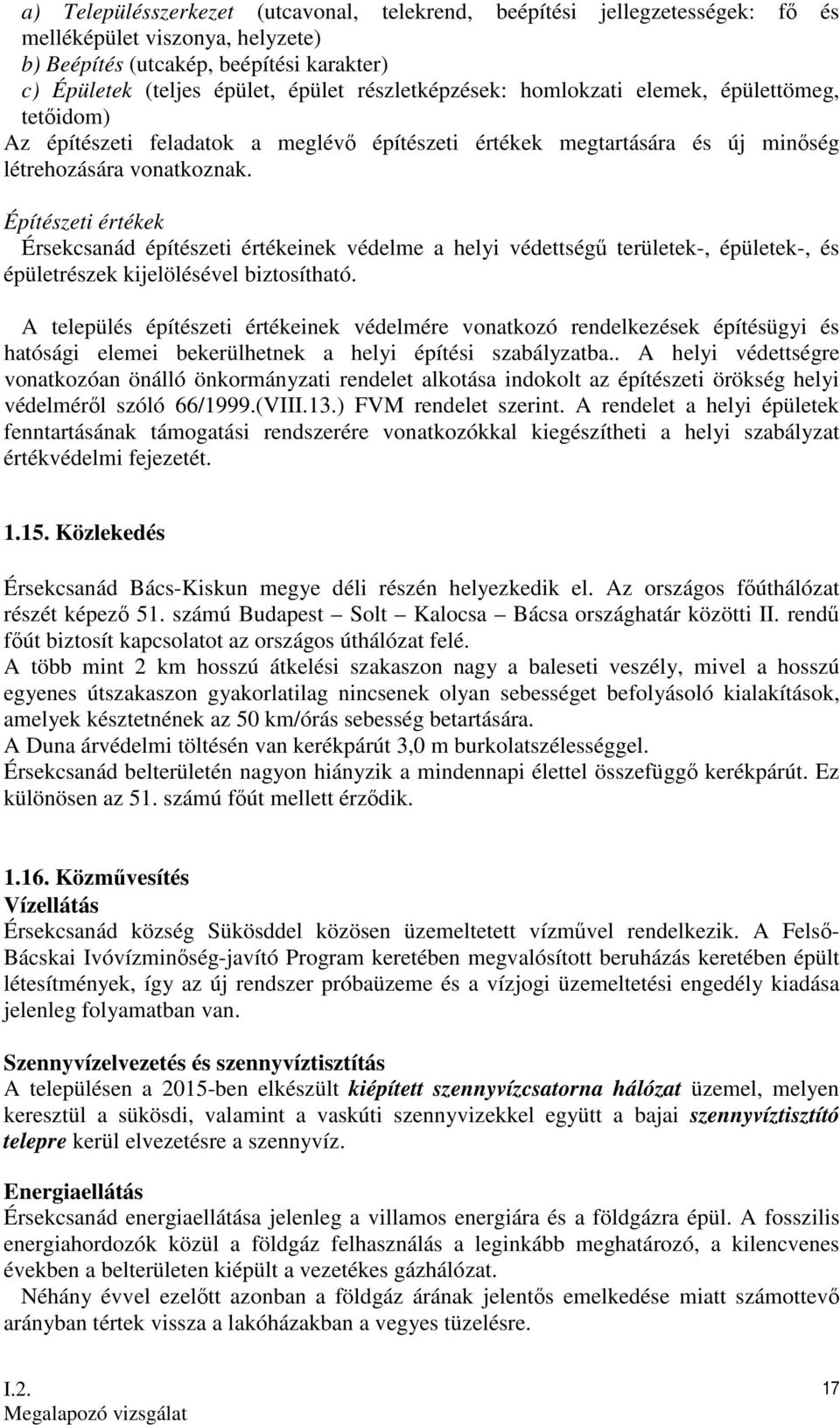 Építészeti értékek Érsekcsanád építészeti értékeinek védelme a helyi védettségő területek-, épületek-, és épületrészek kijelölésével biztosítható.