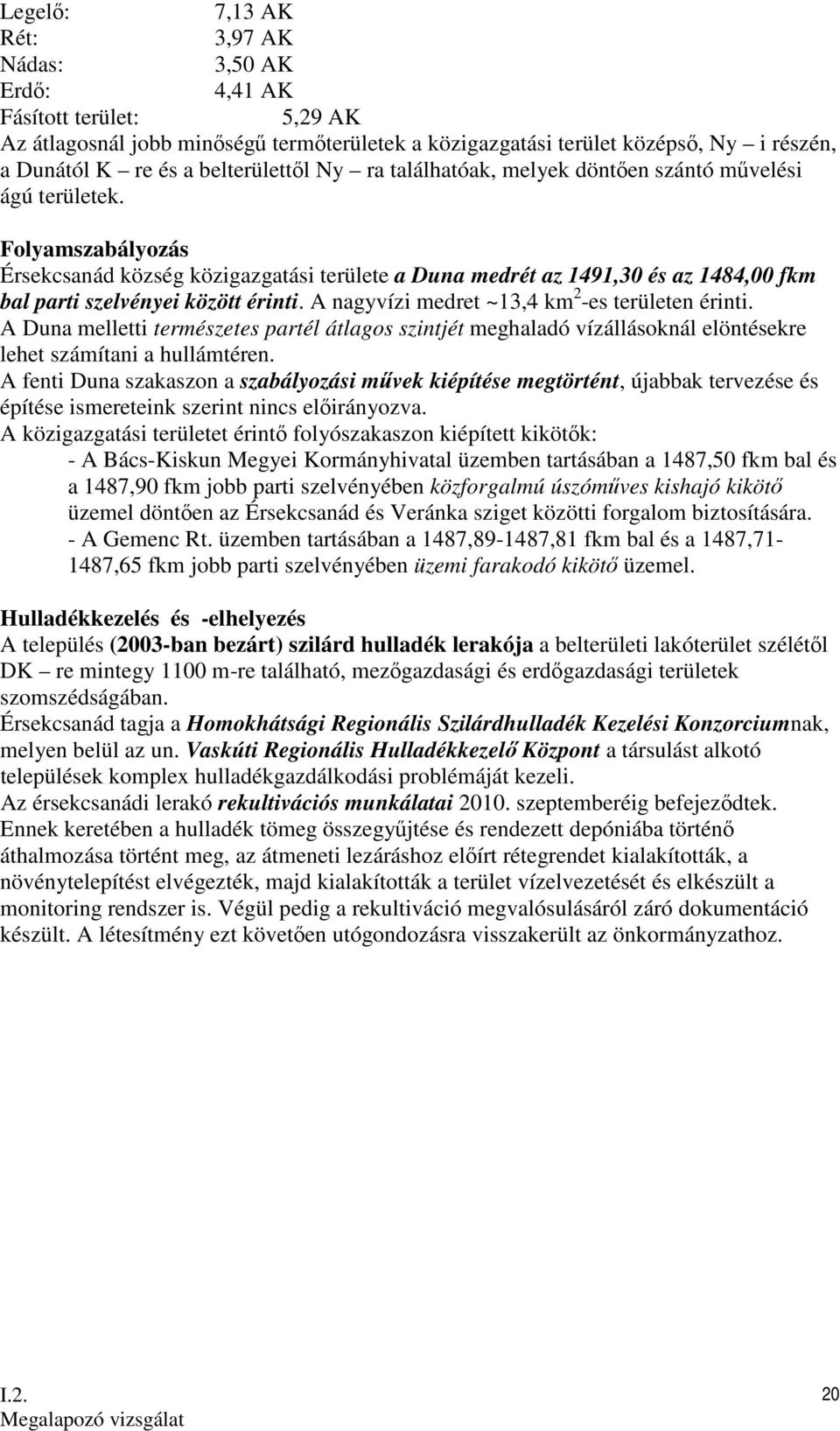 Folyamszabályozás Érsekcsanád község közigazgatási területe a Duna medrét az 1491,30 és az 1484,00 fkm bal parti szelvényei között érinti. A nagyvízi medret ~13,4 km 2 -es területen érinti.