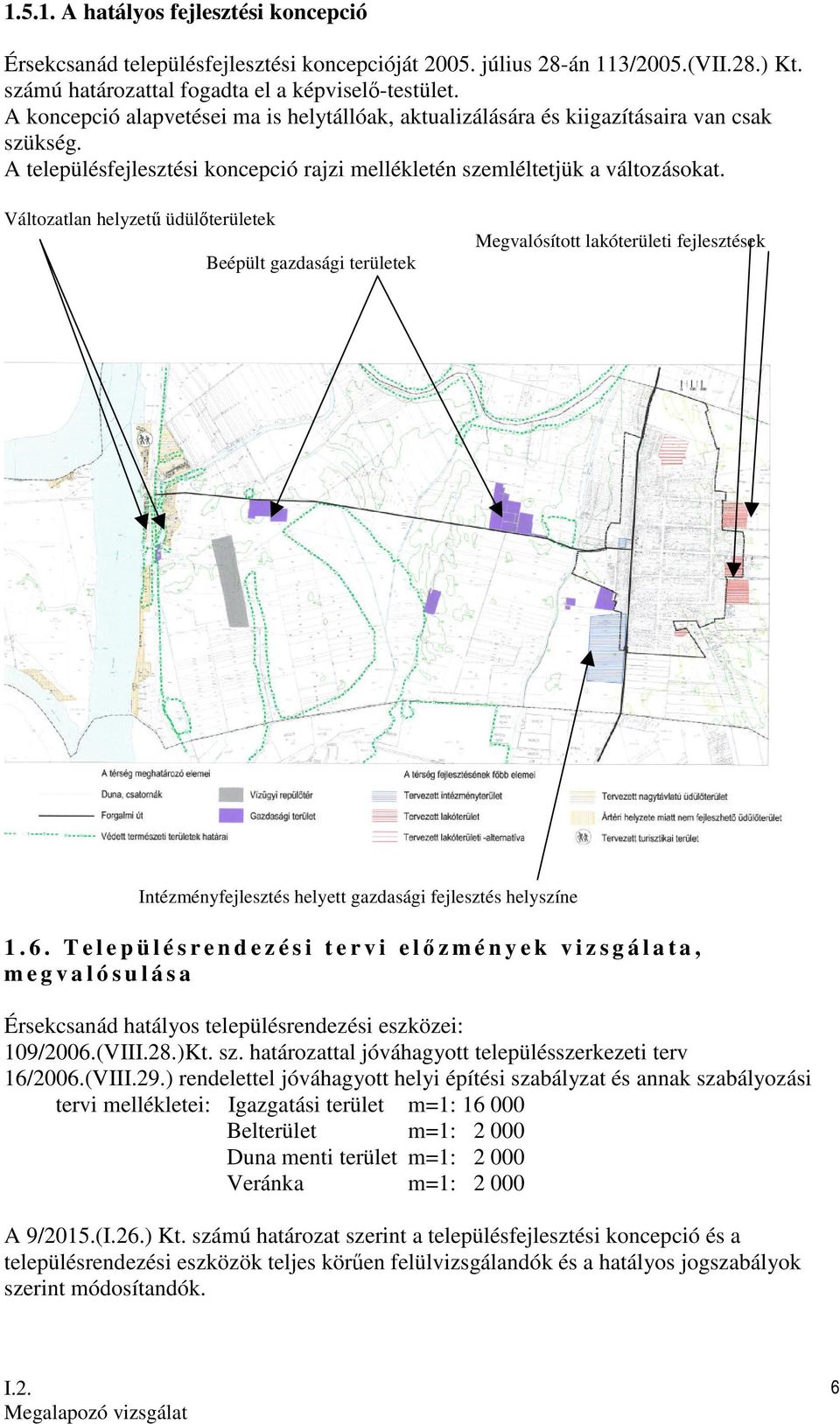 Változatlan helyzető üdülıterületek Beépült gazdasági területek Megvalósított lakóterületi fejlesztések Intézményfejlesztés helyett gazdasági fejlesztés helyszíne 1. 6.