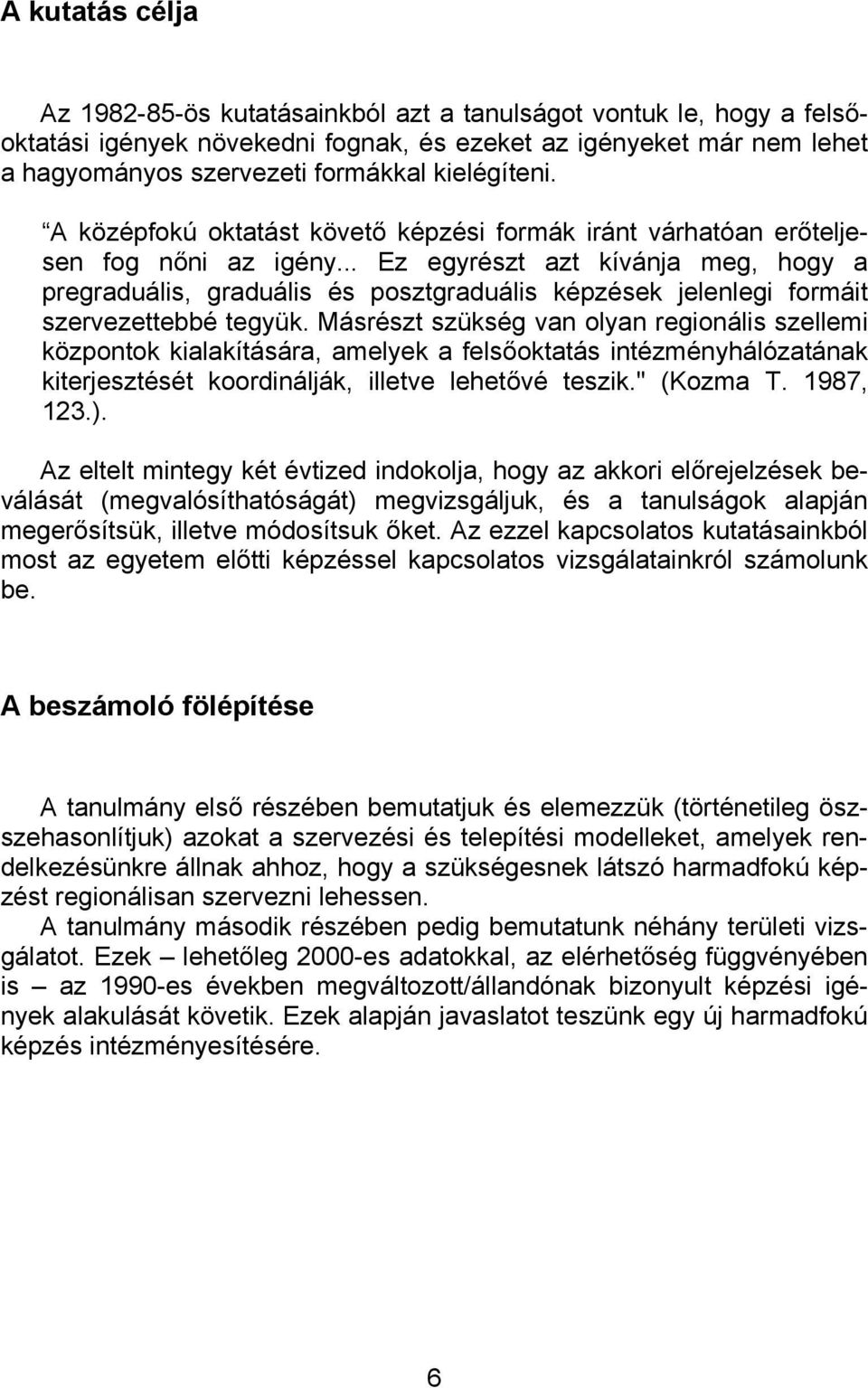 .. Ez egyrészt azt kívánja meg, hogy a pregraduális, graduális és posztgraduális képzések jelenlegi formáit szervezettebbé tegyük.