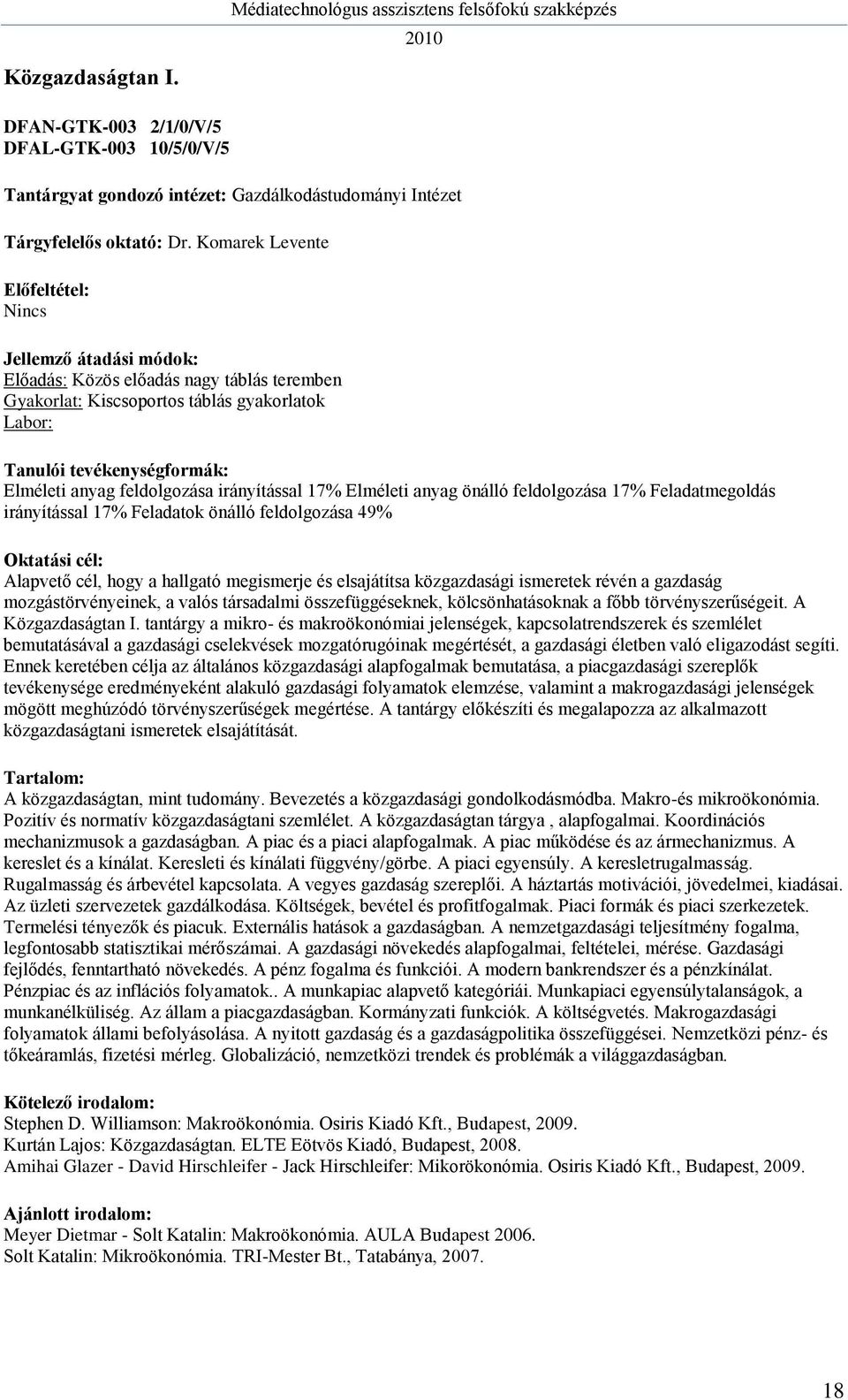 Feladatmegoldás irányítással 17% Feladatok önálló feldolgozása 49% Alapvető cél, hogy a hallgató megismerje és elsajátítsa közgazdasági ismeretek révén a gazdaság mozgástörvényeinek, a valós