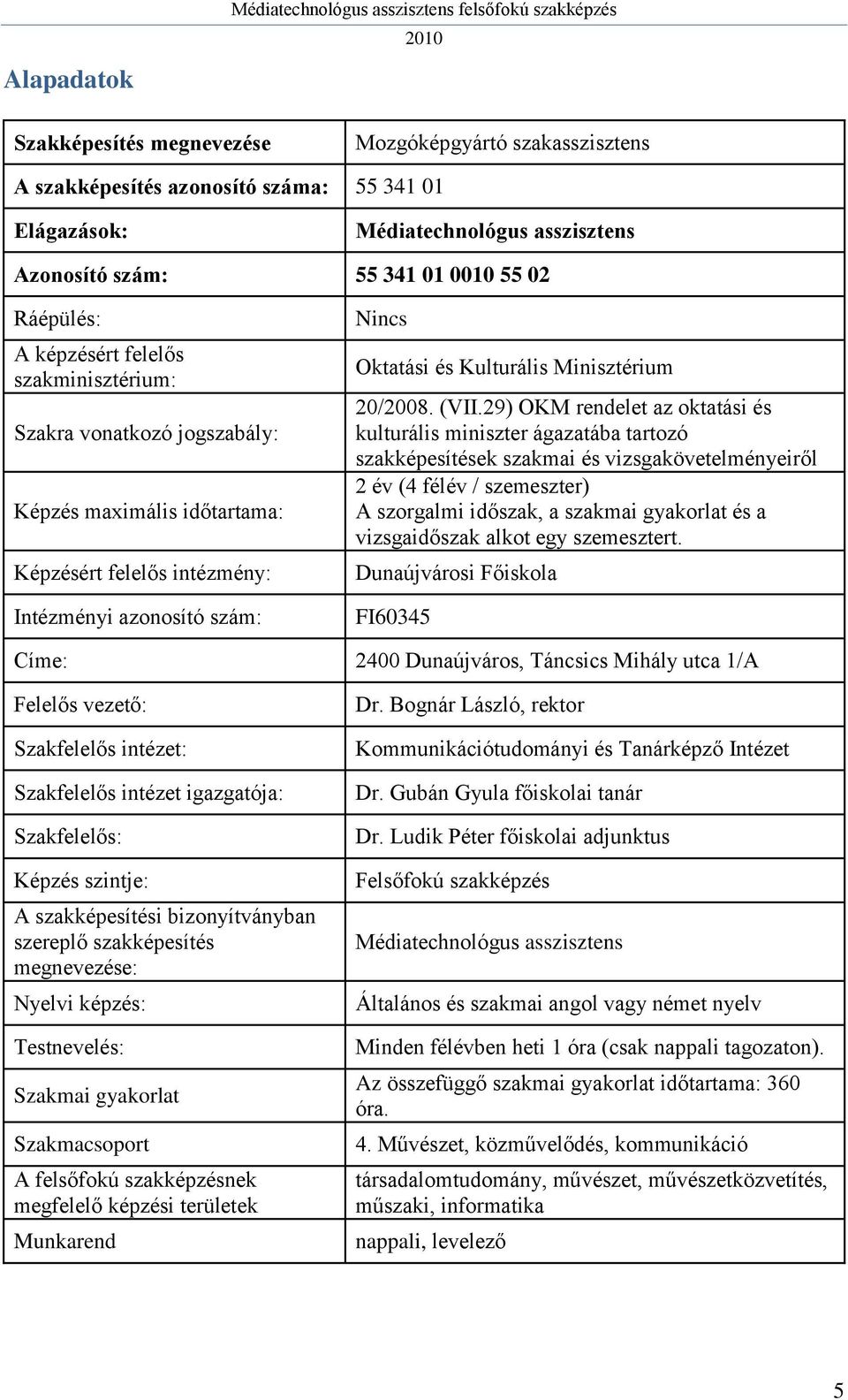 (VII.29) OKM rendelet az oktatási és kulturális miniszter ágazatába tartozó szakképesítések szakmai és vizsgakövetelményeiről 2 év (4 félév / szemeszter) A szorgalmi időszak, a szakmai gyakorlat és a