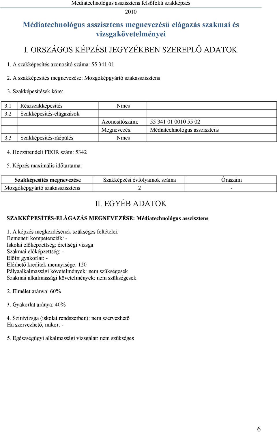 2 Szakképesítés-elágazások Azonosítószám: 55 341 01 0010 55 02 Megnevezés: Médiatechnológus asszisztens 3.3 Szakképesítés-ráépülés 4. Hozzárendelt FEOR szám: 5342 5.