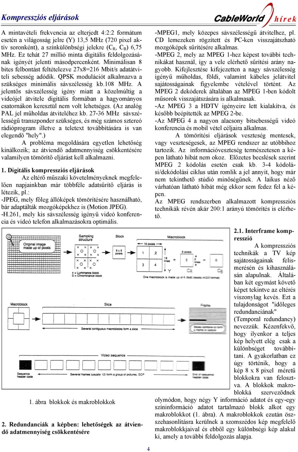 QPSK modulációt alkalmazva a szükséges minimális sávszélesség kb.108 MHz.