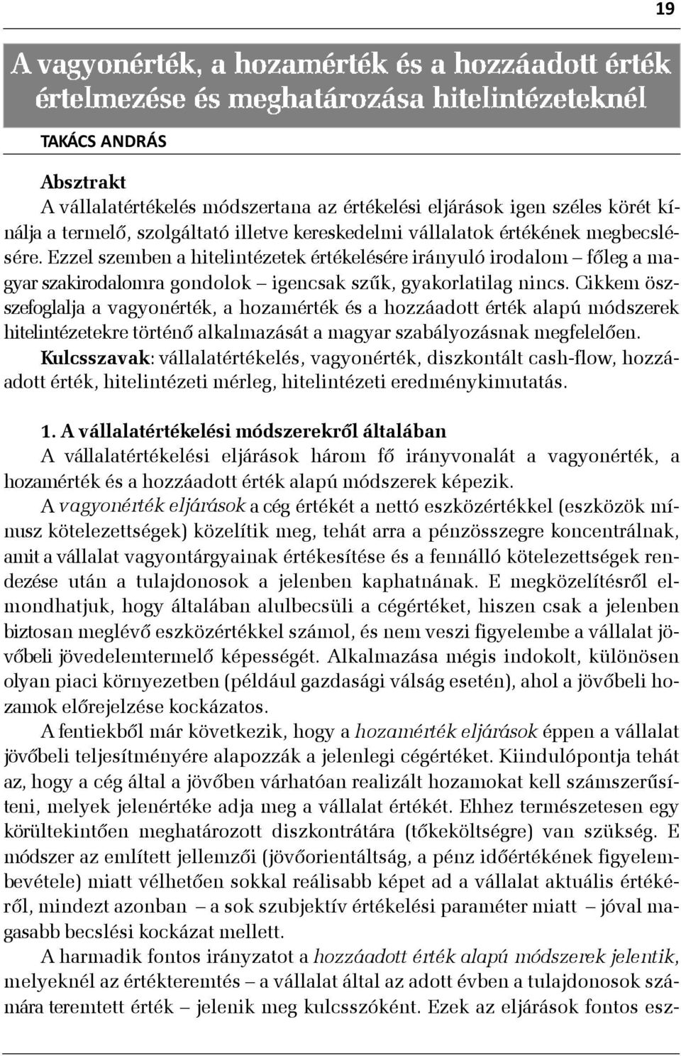 Cikkem öszszefoglalja a vagyonérték, a hozamérték és a hozzáadott érték alapú módszerek hitelintézetekre történõ alkalmazását a magyar szabályozásnak megfelelõen.