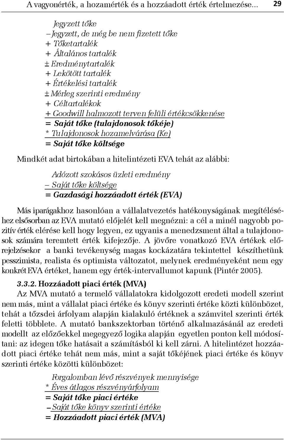 Goodwill halmozott terven felüli értékcsökkenése = Saját tõke (tulajdonosok tõkéje) * Tulajdonosok hozamelvárása (Ke) = Saját tõke költsége Mindkét adat birtokában a hitelintézeti EVA tehát az