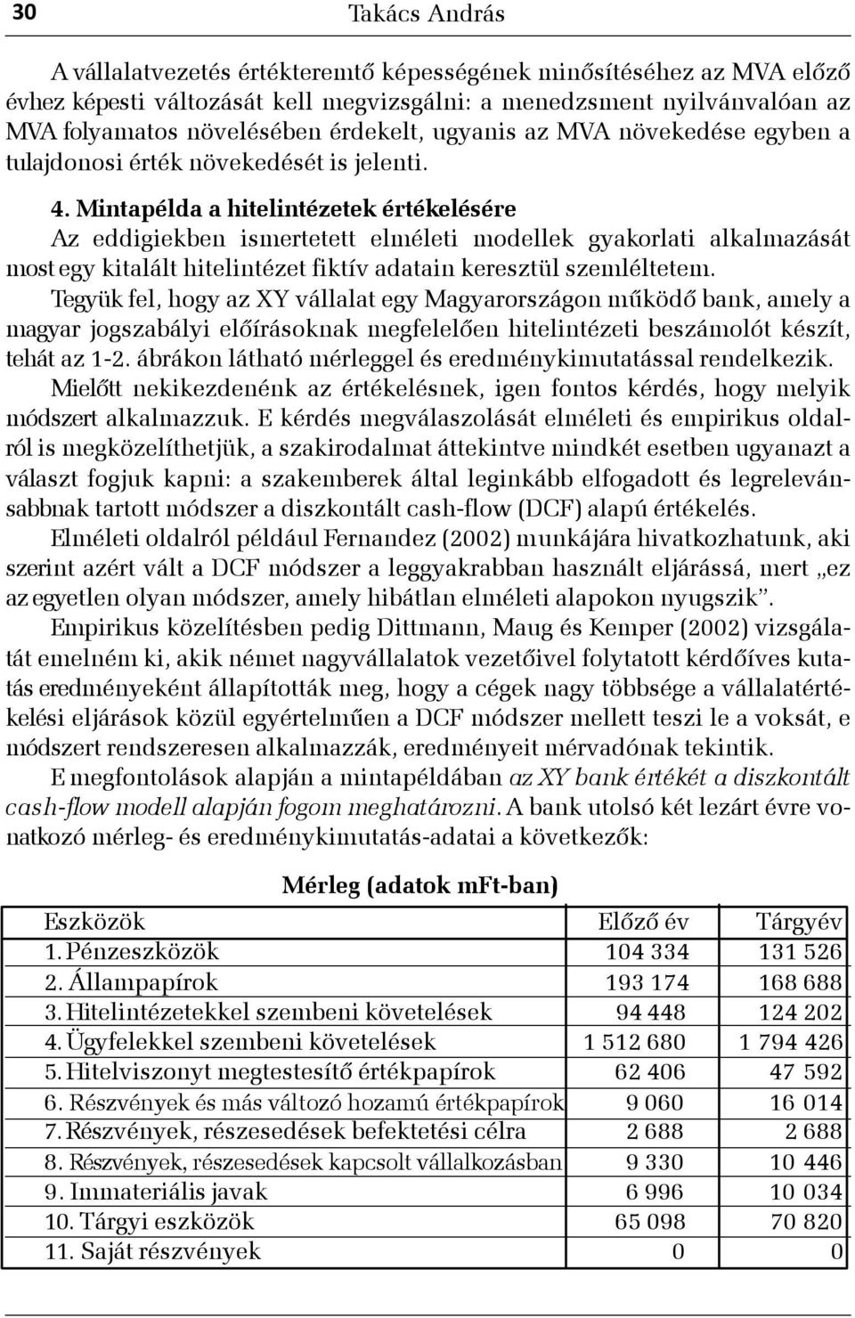 Mintapélda a hitelintézetek értékelésére Az eddigiekben ismertetett elméleti modellek gyakorlati alkalmazását most egy kitalált hitelintézet fiktív adatain keresztül szemléltetem.