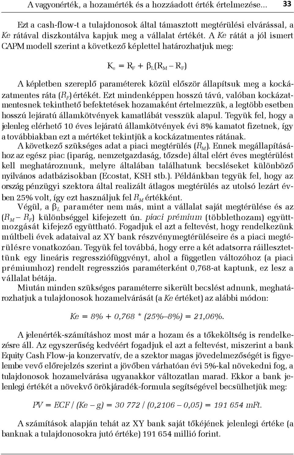 értékét. Ezt mindenképpen hosszú távú, valóban kockázatmentesnek tekinthetõ befektetések hozamaként értelmezzük, a legtöbb esetben hosszú lejáratú államkötvények kamatlábát vesszük alapul.