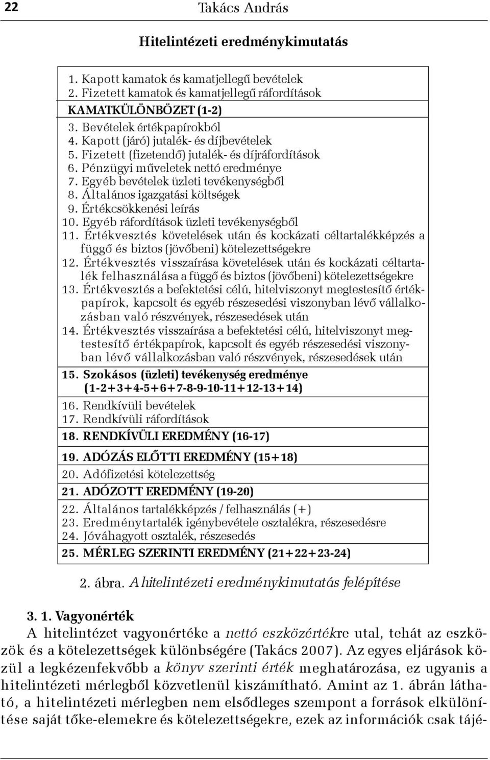 Általános igazgatási költségek 9. Értékcsökkenési leírás 10. Egyéb ráfordítások üzleti tevékenységbõl 11.