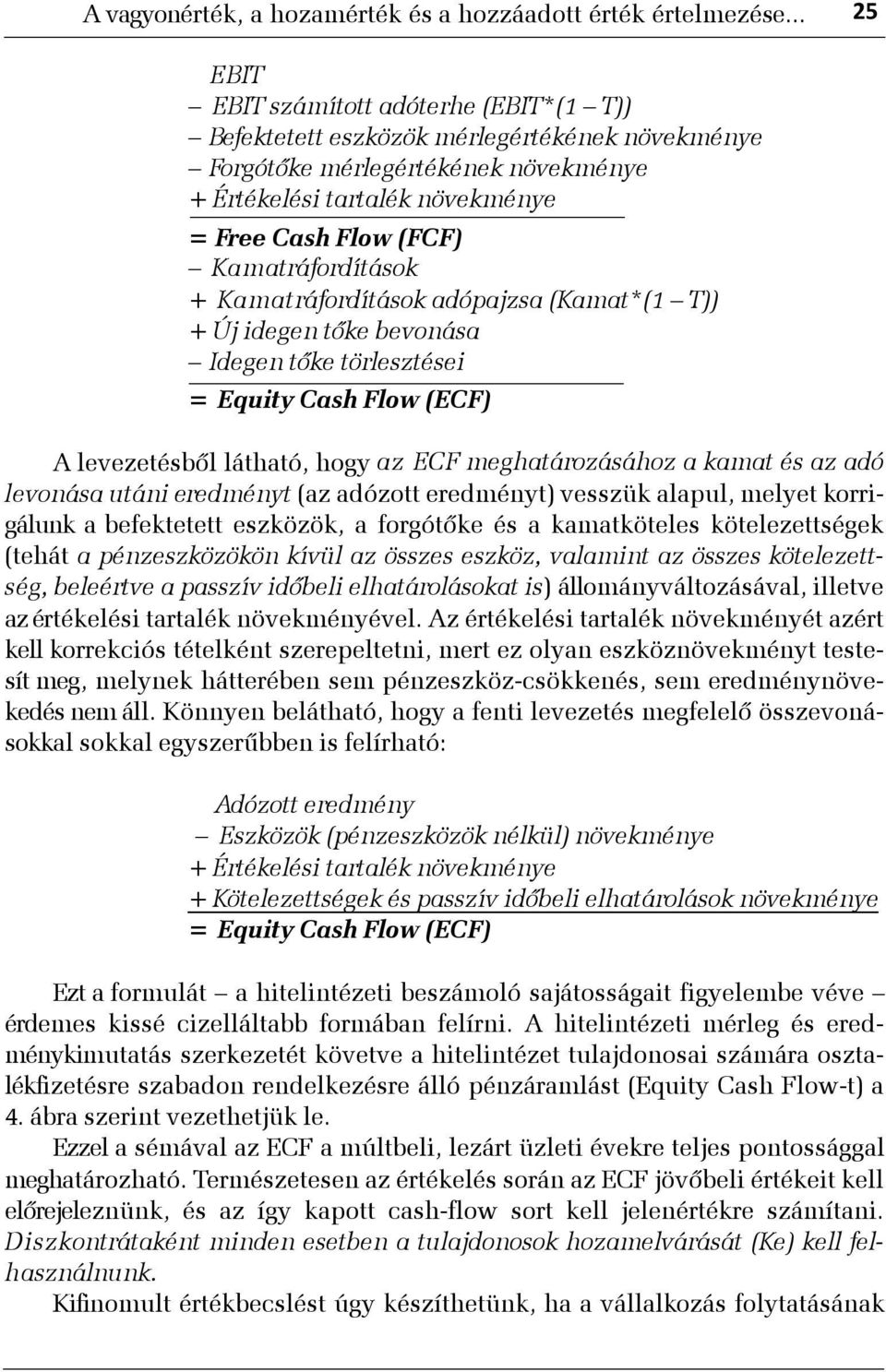 Kamatráfordítások + Kamatráfordítások adópajzsa (Kamat*(1 T)) + Új idegen tõke bevonása Idegen tõke törlesztései = Equity Cash Flow (ECF) A levezetésbõl látható, hogy az ECF meghatározásához a kamat