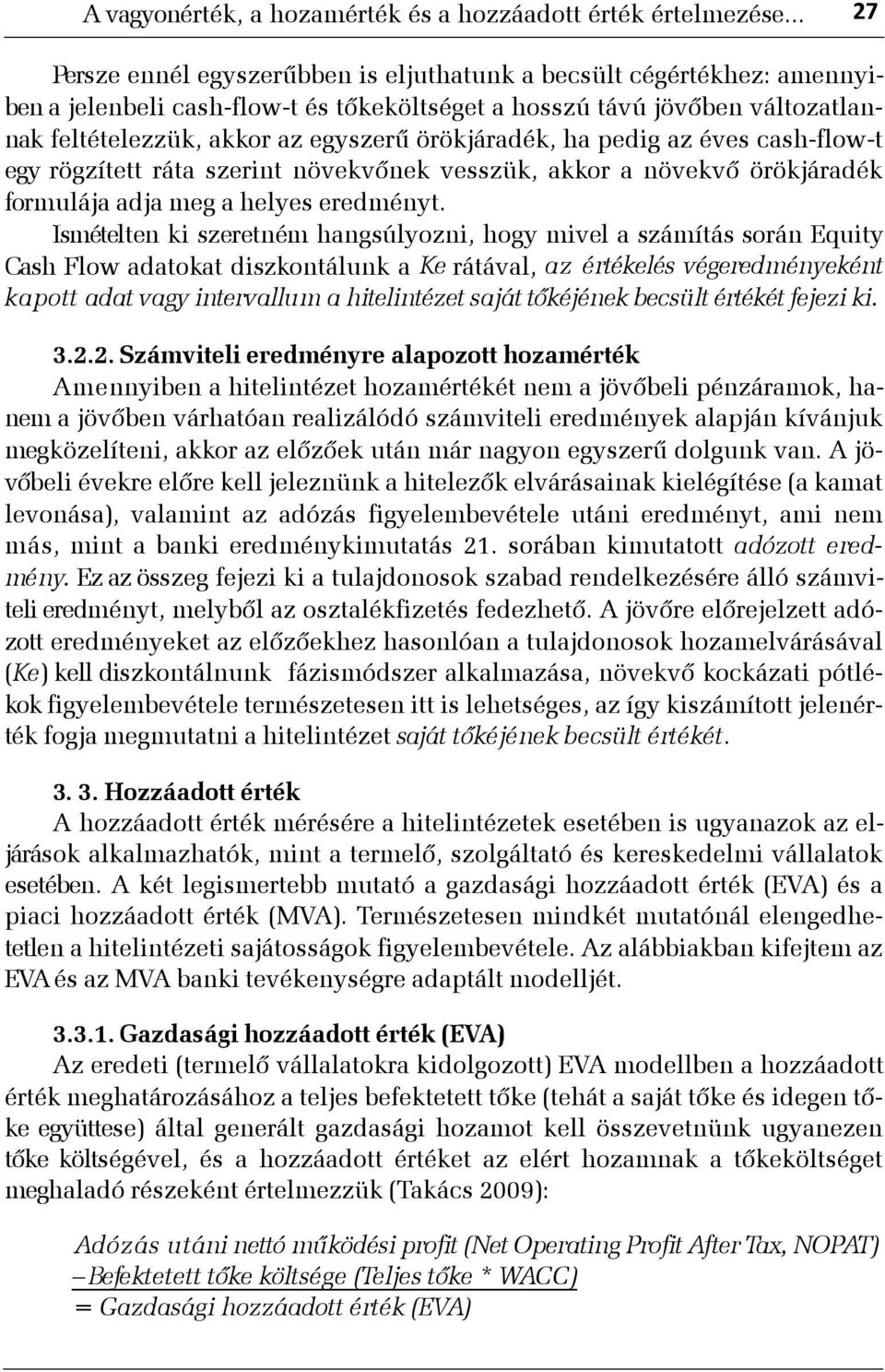 örökjáradék, ha pedig az éves cash-flow-t egy rögzített ráta szerint növekvõnek vesszük, akkor a növekvõ örökjáradék formulája adja meg a helyes eredményt.