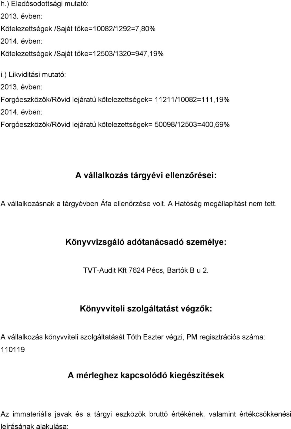 ellenzőrései: A vállalkozásnak a tárgyévben Áfa ellenőrzése volt. A Hatóság megállapítást nem tett. Könyvvizsgáló adótanácsadó személye: TVT-Audit Kft 7624 Pécs, Bartók B u 2.