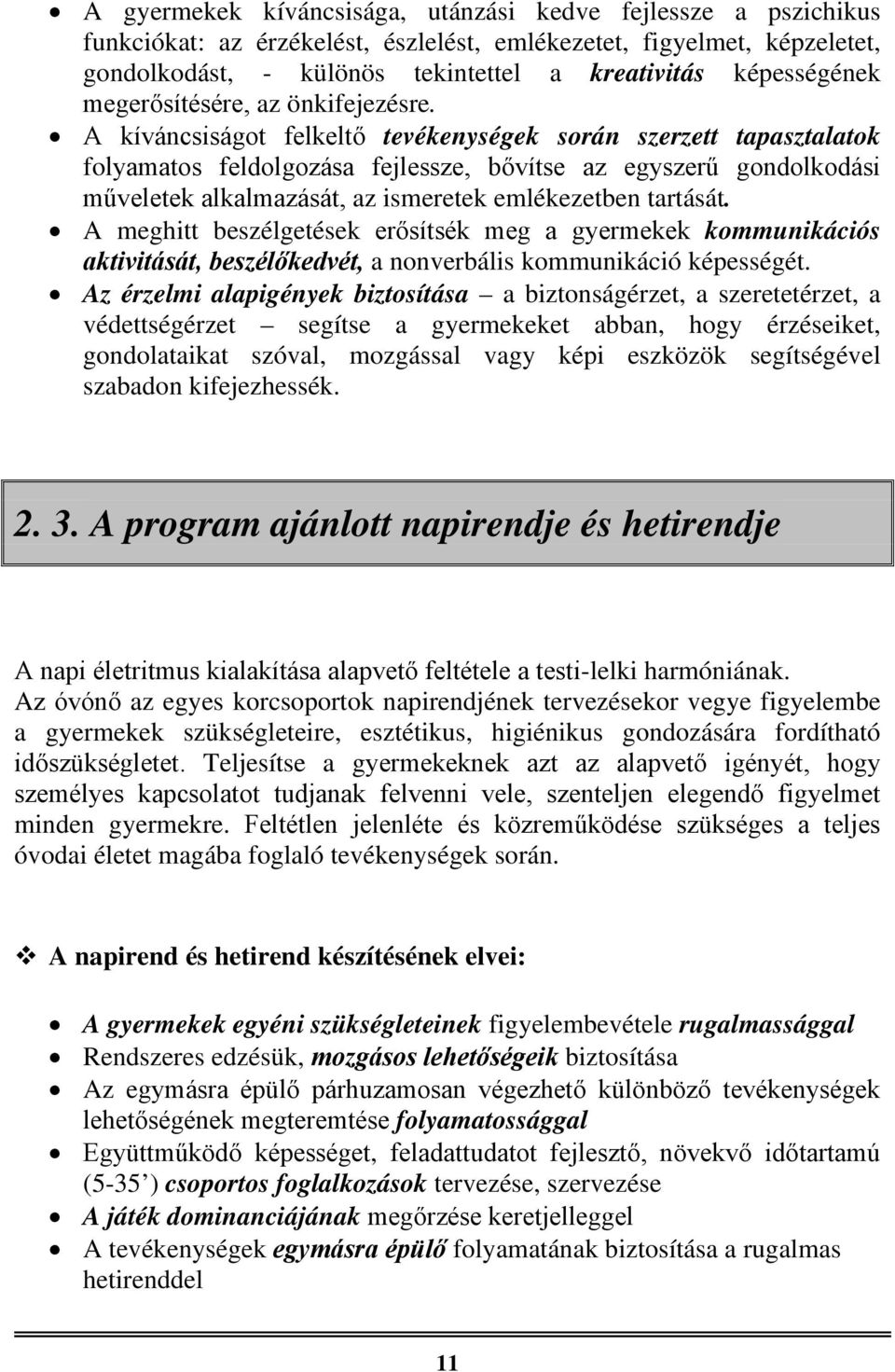 A kíváncsiságot felkeltő tevékenységek során szerzett tapasztalatok folyamatos feldolgozása fejlessze, bővítse az egyszerű gondolkodási műveletek alkalmazását, az ismeretek emlékezetben tartását.