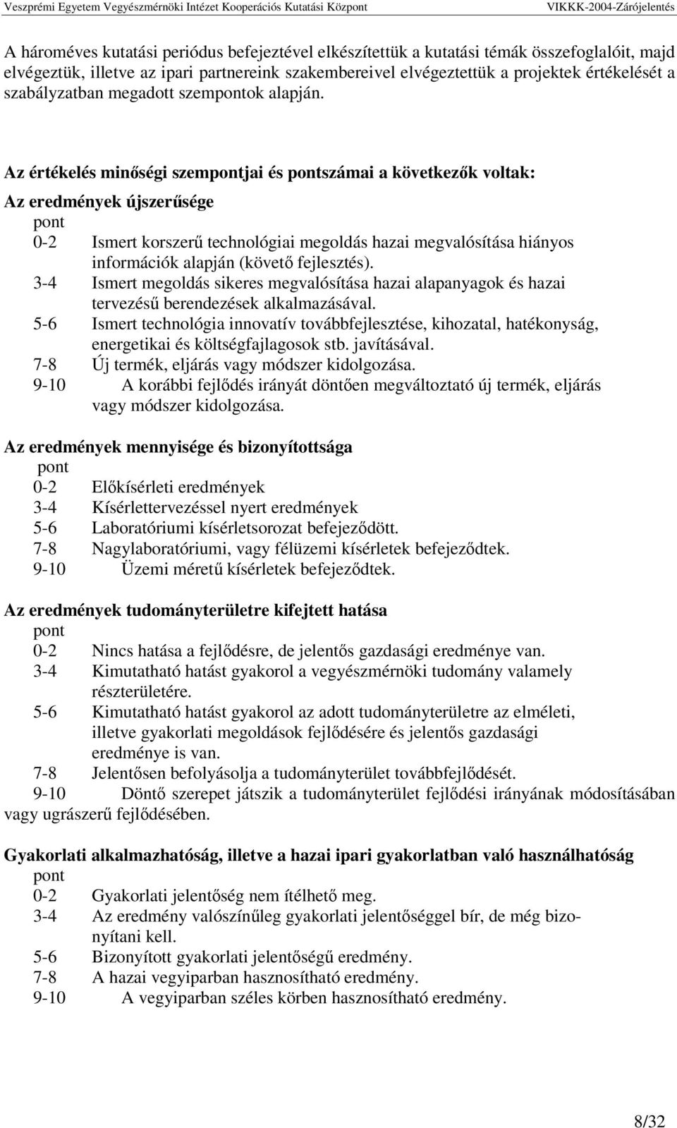 Az értékelés minségi szempontjai és pontszámai a következk voltak: Az eredmények újszersége pont 0-2 Ismert korszer technológiai megoldás hazai megvalósítása hiányos információk alapján (követ