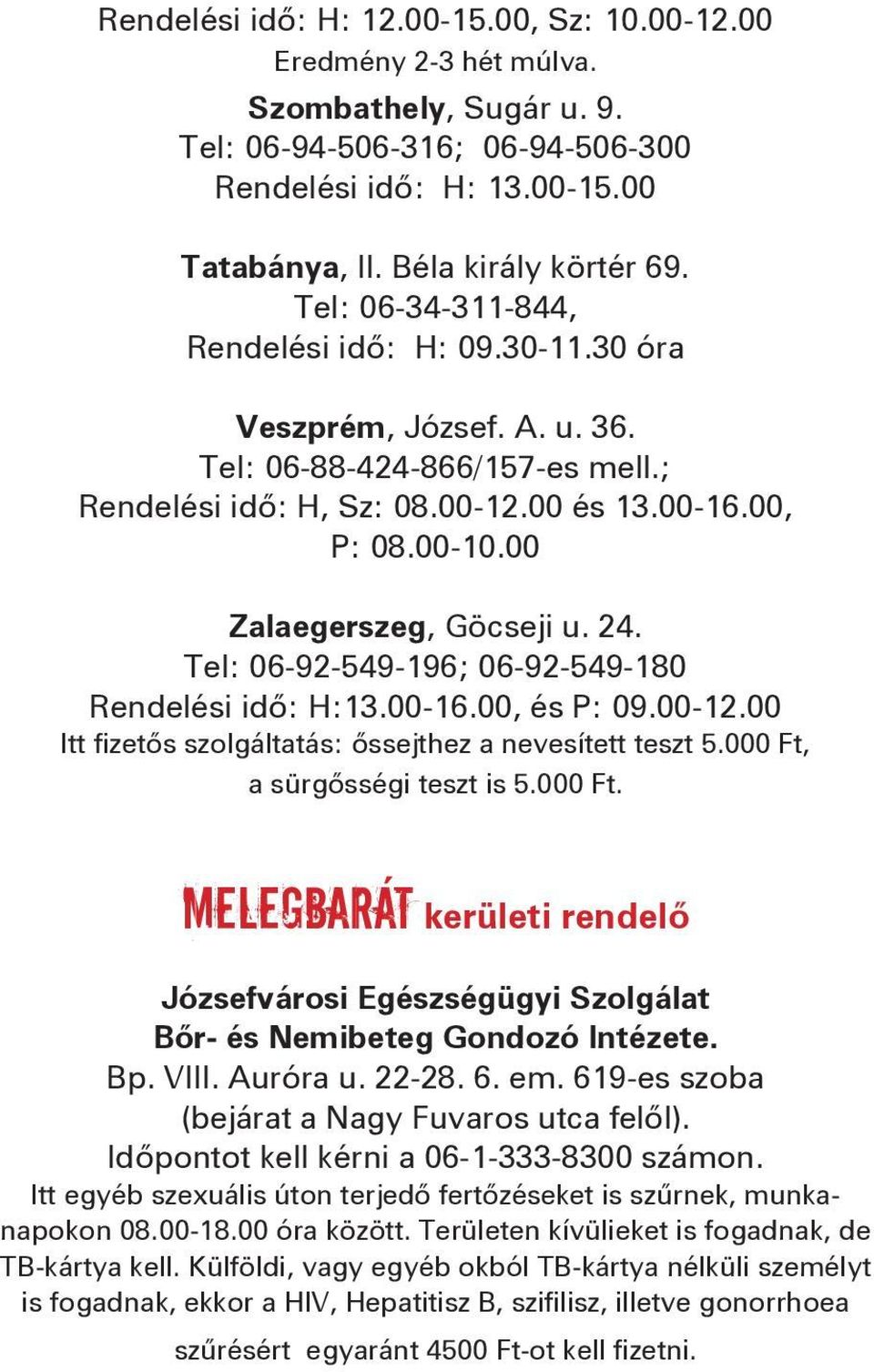 00 Zalaegerszeg, Göcseji u. 24. Tel: 06-92-549-196; 06-92-549-180 Rendelési idő: H:13.00-16.00, és P: 09.00-12.00 Itt fizetős szolgáltatás: őssejthez a nevesített teszt 5.