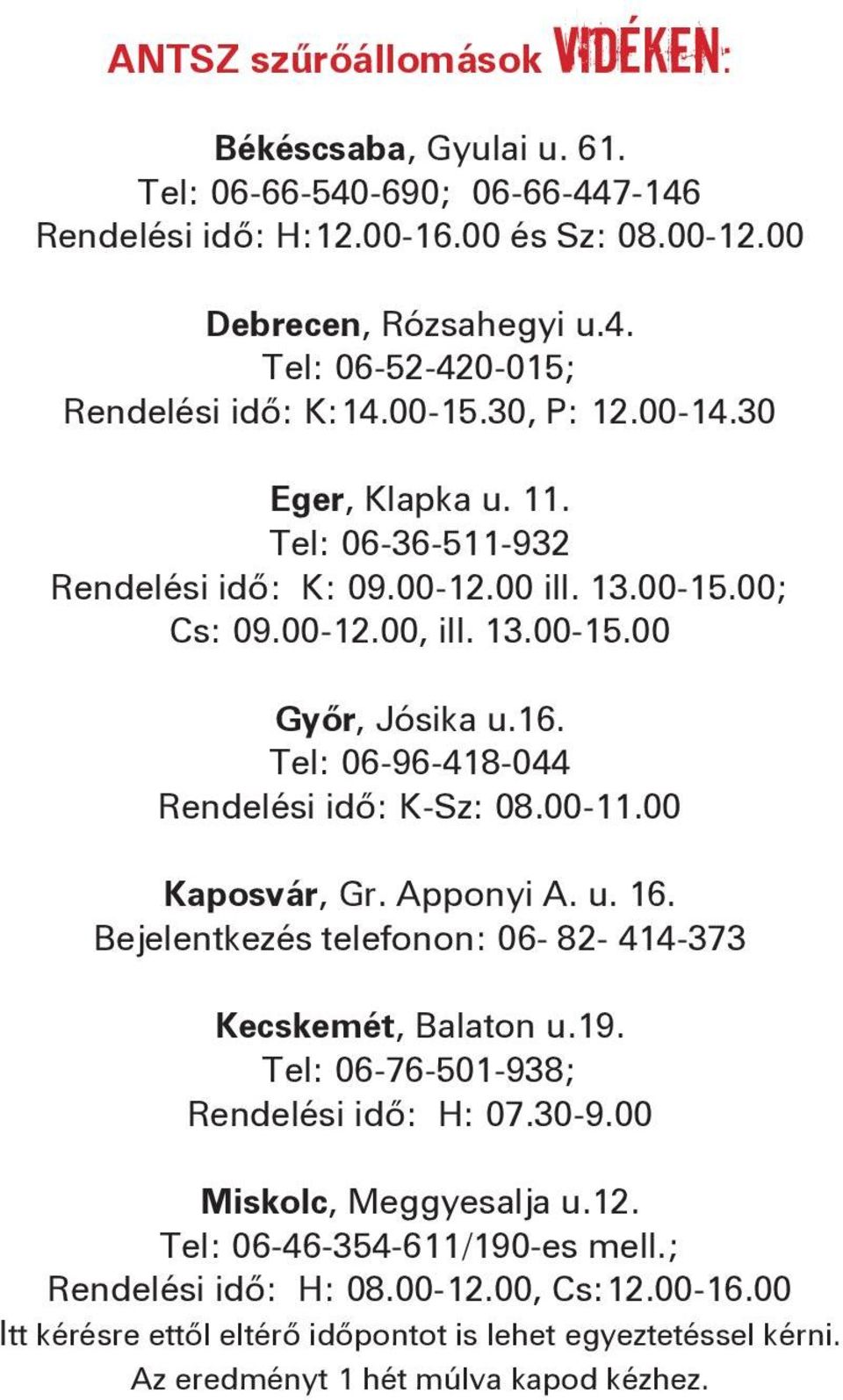 Tel: 06-96-418-044 Rendelési idő: K-Sz: 08.00-11.00 Kaposvár, Gr. Apponyi A. u. 16. Bejelentkezés telefonon: 06-82- 414-373 Kecskemét, Balaton u.19. Tel: 06-76-501-938; Rendelési idő: H: 07.