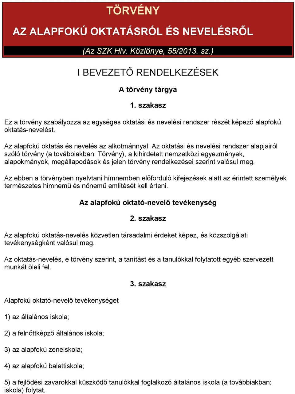 Az alapfokú oktatás és nevelés az alkotmánnyal, Az oktatási és nevelési rendszer alapjairól szóló törvény (a továbbiakban: Törvény), a kihirdetett nemzetközi egyezmények, alapokmányok, megállapodások