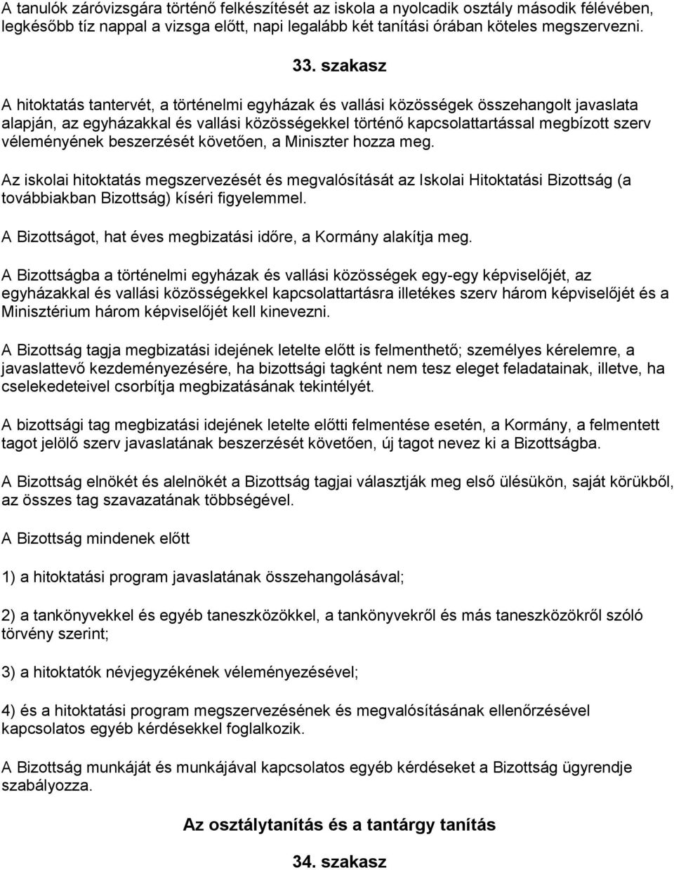 véleményének beszerzését követően, a Miniszter hozza meg. Az iskolai hitoktatás megszervezését és megvalósítását az Iskolai Hitoktatási Bizottság (a továbbiakban Bizottság) kíséri figyelemmel.