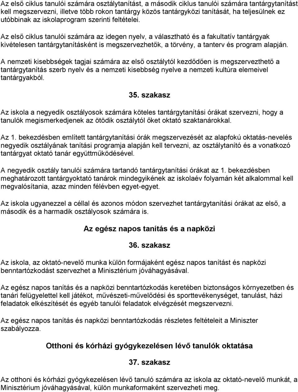 Az első ciklus tanulói számára az idegen nyelv, a választható és a fakultatív tantárgyak kivételesen tantárgytanításként is megszervezhetők, a törvény, a tanterv és program alapján.