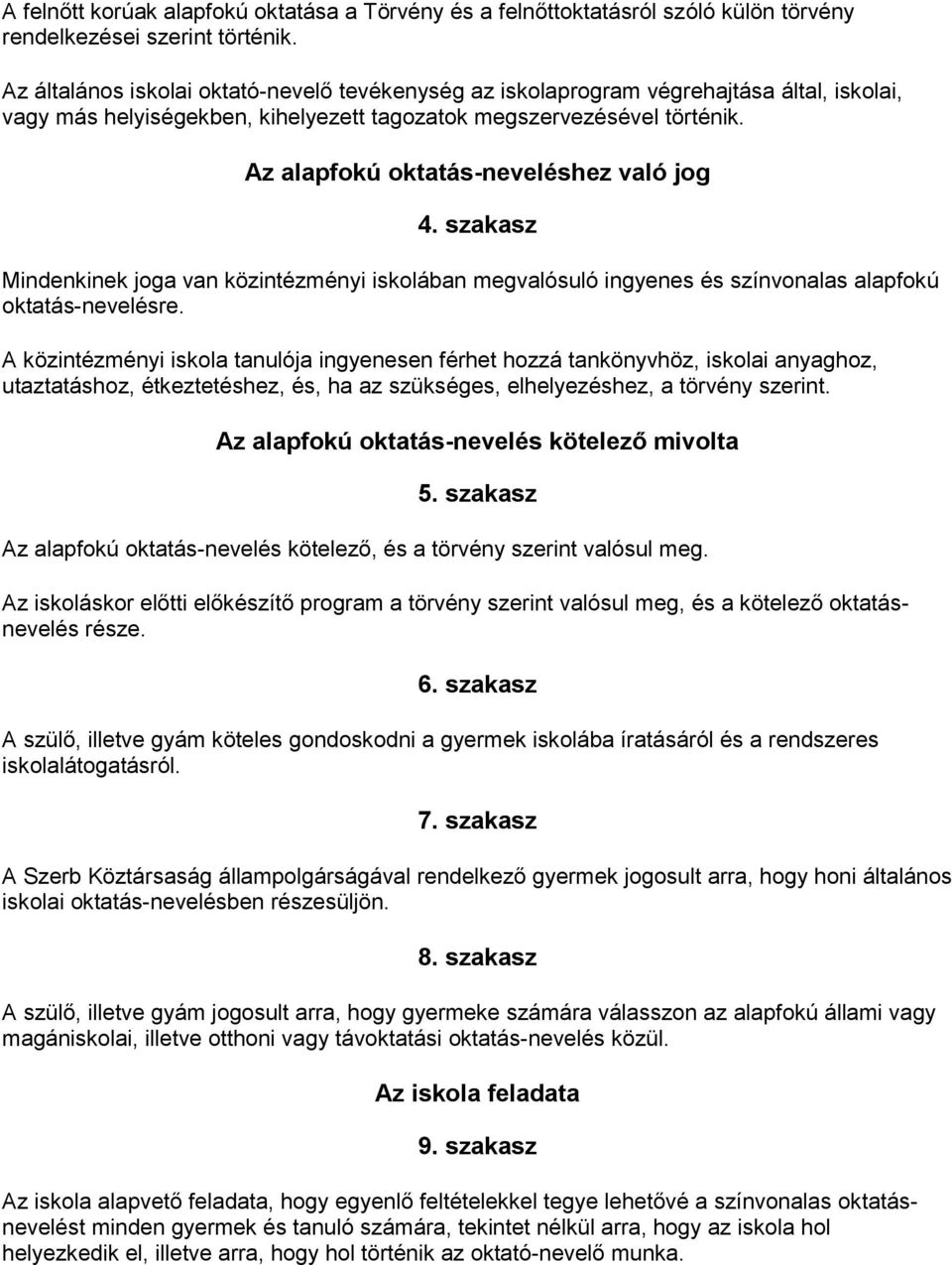 Az alapfokú oktatás-neveléshez való jog 4. szakasz Mindenkinek joga van közintézményi iskolában megvalósuló ingyenes és színvonalas alapfokú oktatás-nevelésre.