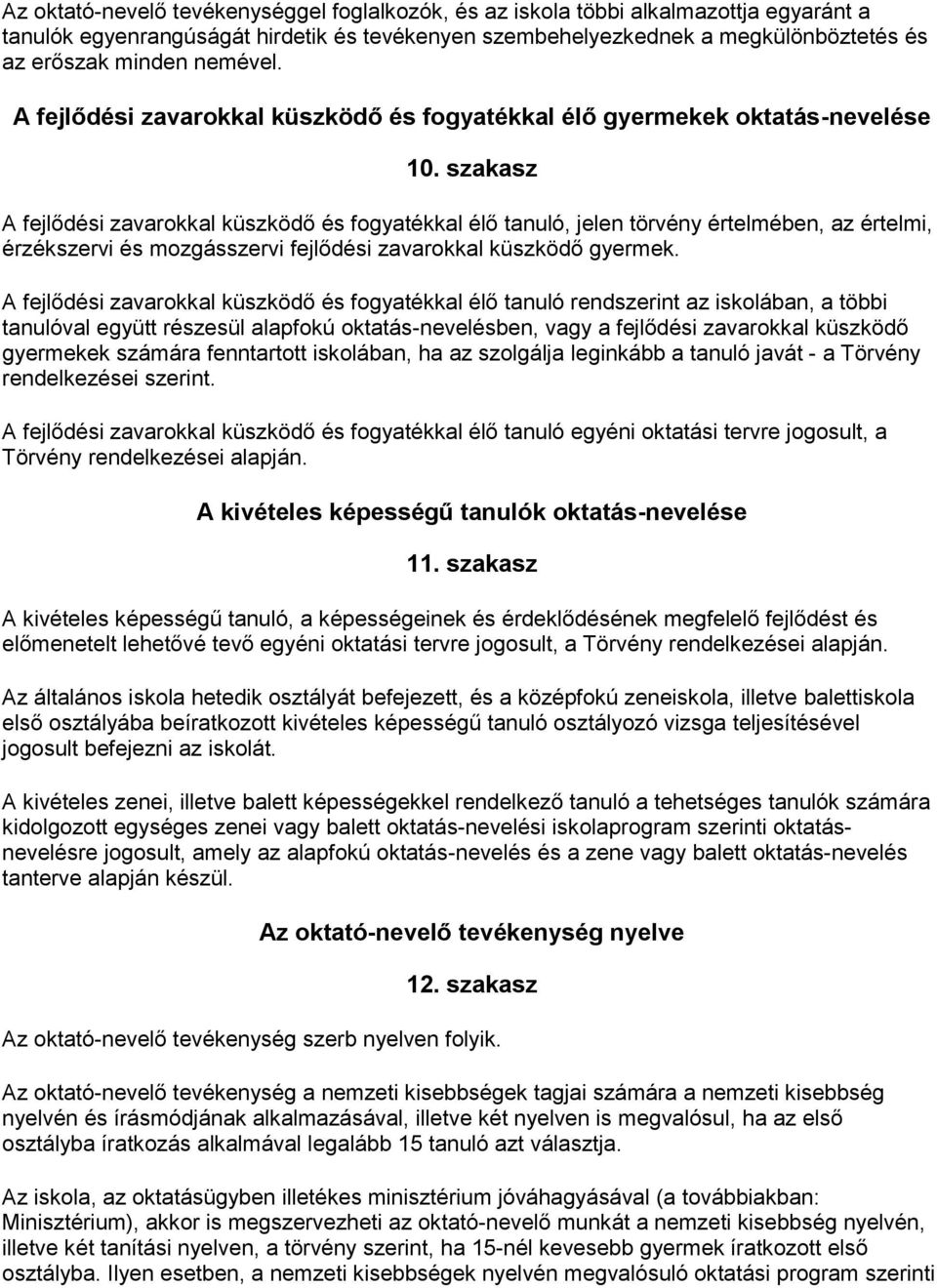 szakasz A fejlődési zavarokkal küszködő és fogyatékkal élő tanuló, jelen törvény értelmében, az értelmi, érzékszervi és mozgásszervi fejlődési zavarokkal küszködő gyermek.