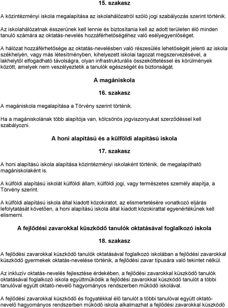 A hálózat hozzáférhetősége az oktatás-nevelésben való részesülés lehetőségét jelenti az iskola székhelyén, vagy más létesítményben, kihelyezett iskolai tagozat megszervezésével, a lakhelytől