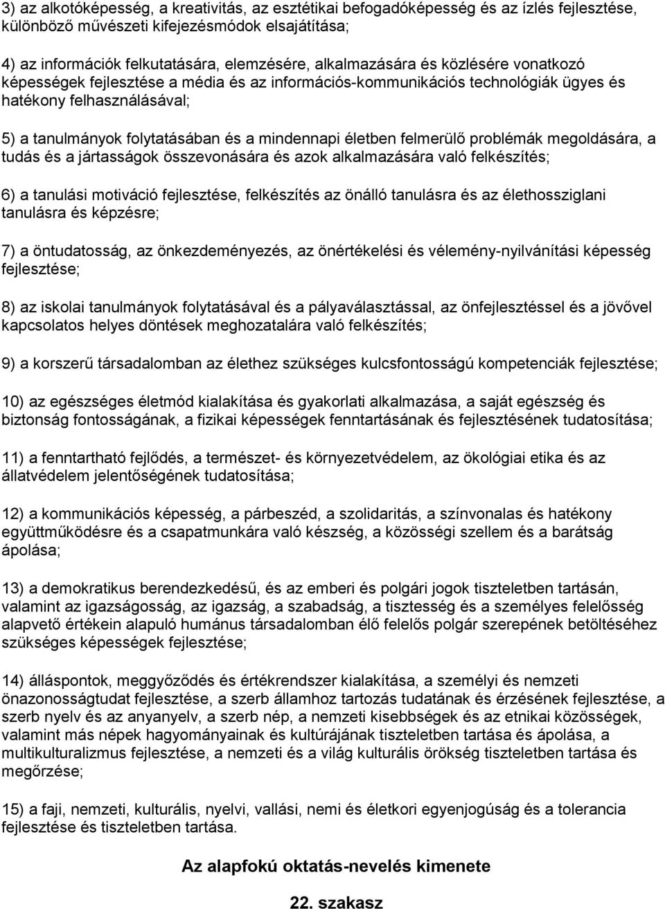 életben felmerülő problémák megoldására, a tudás és a jártasságok összevonására és azok alkalmazására való felkészítés; 6) a tanulási motiváció fejlesztése, felkészítés az önálló tanulásra és az