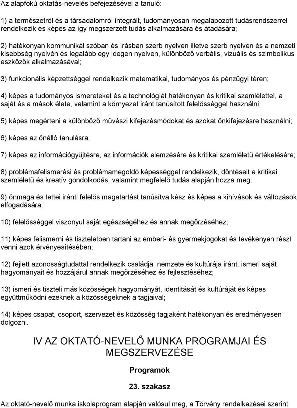 és szimbolikus eszközök alkalmazásával; 3) funkcionális képzettséggel rendelkezik matematikai, tudományos és pénzügyi téren; 4) képes a tudományos ismereteket és a technológiát hatékonyan és kritikai