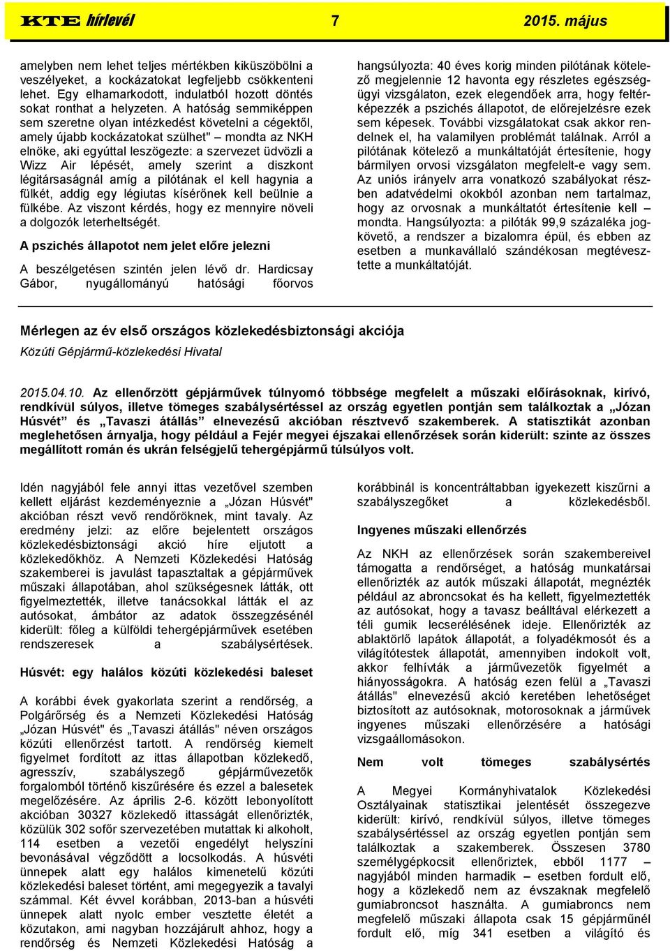 A hatóság semmiképpen sem szeretne olyan intézkedést követelni a cégektől, amely újabb kockázatokat szülhet" mondta az NKH elnöke, aki egyúttal leszögezte: a szervezet üdvözli a Wizz Air lépését,