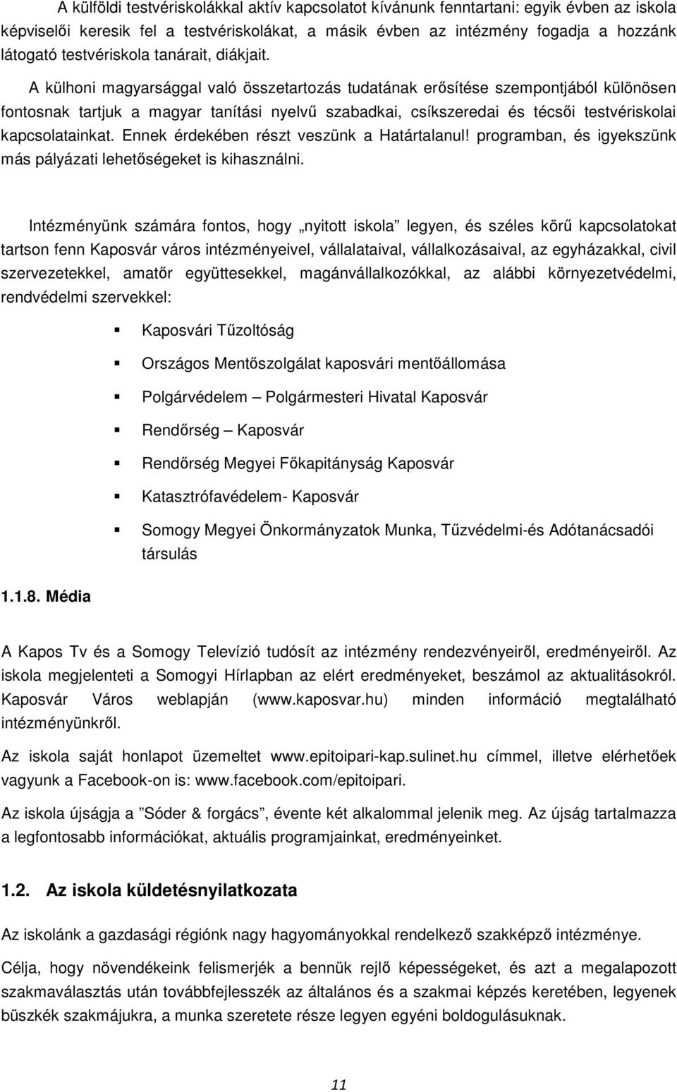 A külhoni magyarsággal való összetartozás tudatának erősítése szempontjából különösen fontosnak tartjuk a magyar tanítási nyelvű szabadkai, csíkszeredai és técsői testvériskolai kapcsolatainkat.