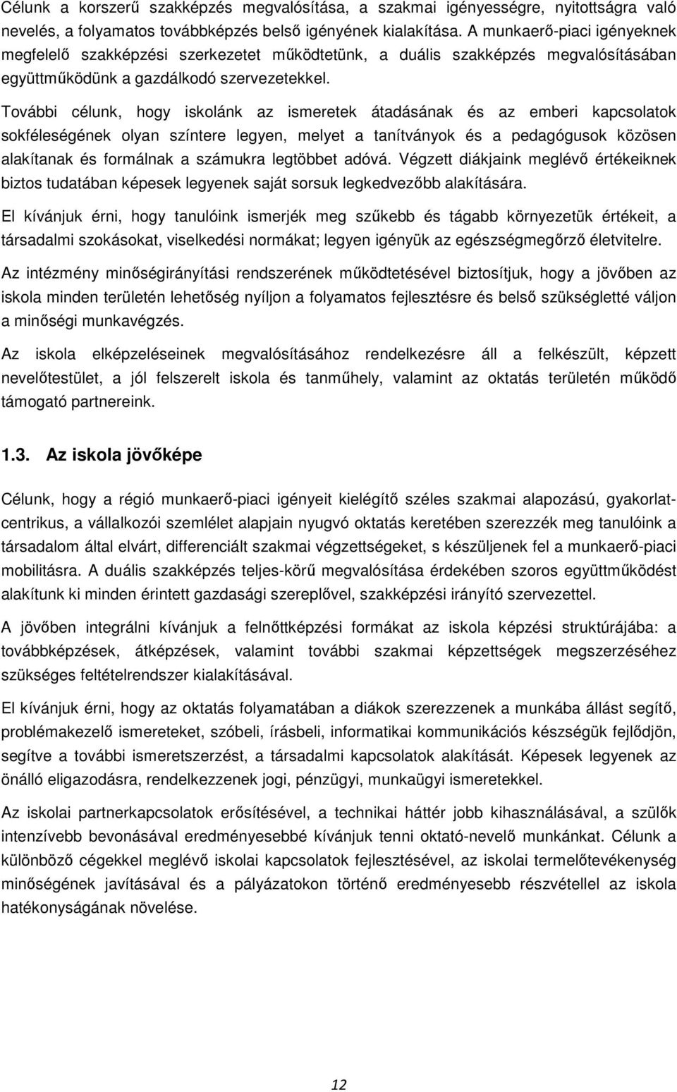További célunk, hogy iskolánk az ismeretek átadásának és az emberi kapcsolatok sokféleségének olyan színtere legyen, melyet a tanítványok és a pedagógusok közösen alakítanak és formálnak a számukra