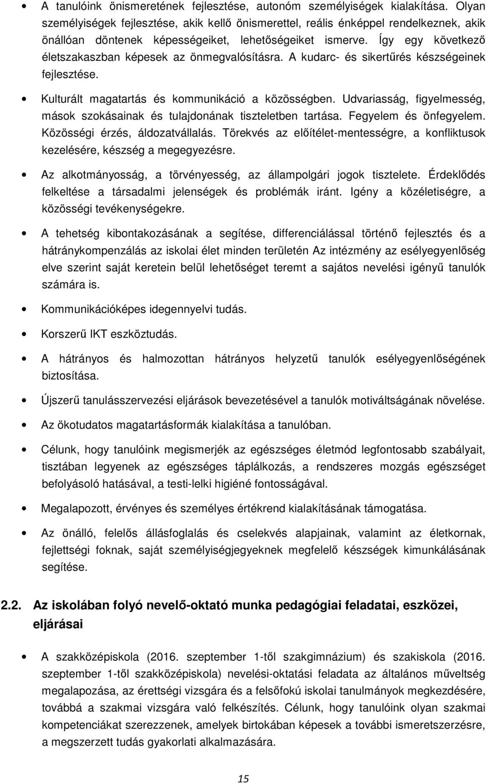 Így egy következő életszakaszban képesek az önmegvalósításra. A kudarc- és sikertűrés készségeinek fejlesztése. Kulturált magatartás és kommunikáció a közösségben.