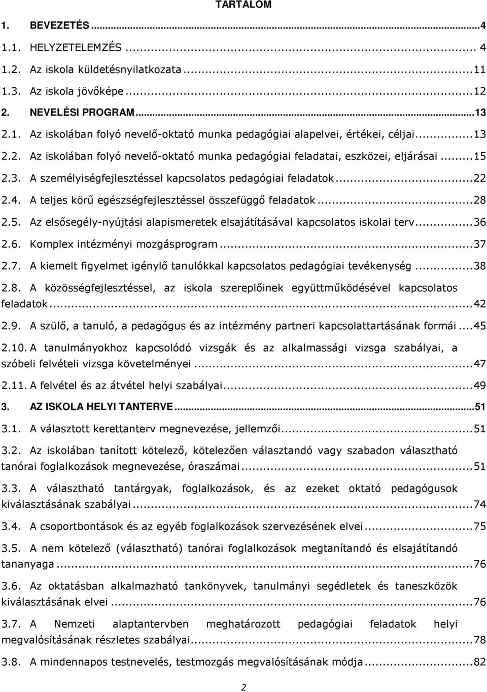 A teljes körű egészségfejlesztéssel összefüggő feladatok... 28 2.5. Az elsősegély-nyújtási alapismeretek elsajátításával kapcsolatos iskolai terv... 36 2.6. Komplex intézményi mozgásprogram... 37 