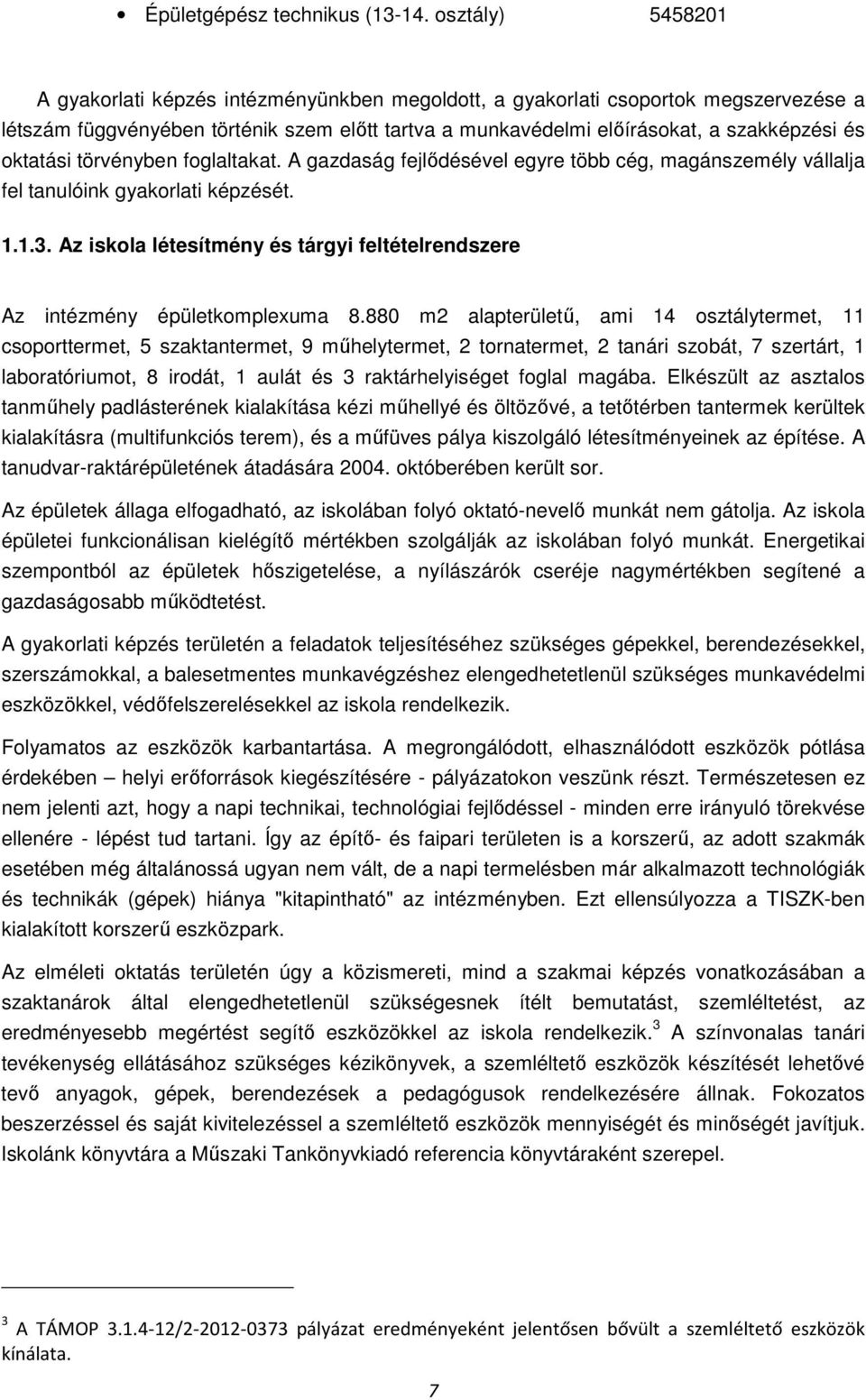 oktatási törvényben foglaltakat. A gazdaság fejlődésével egyre több cég, magánszemély vállalja fel tanulóink gyakorlati képzését. 1.1.3.