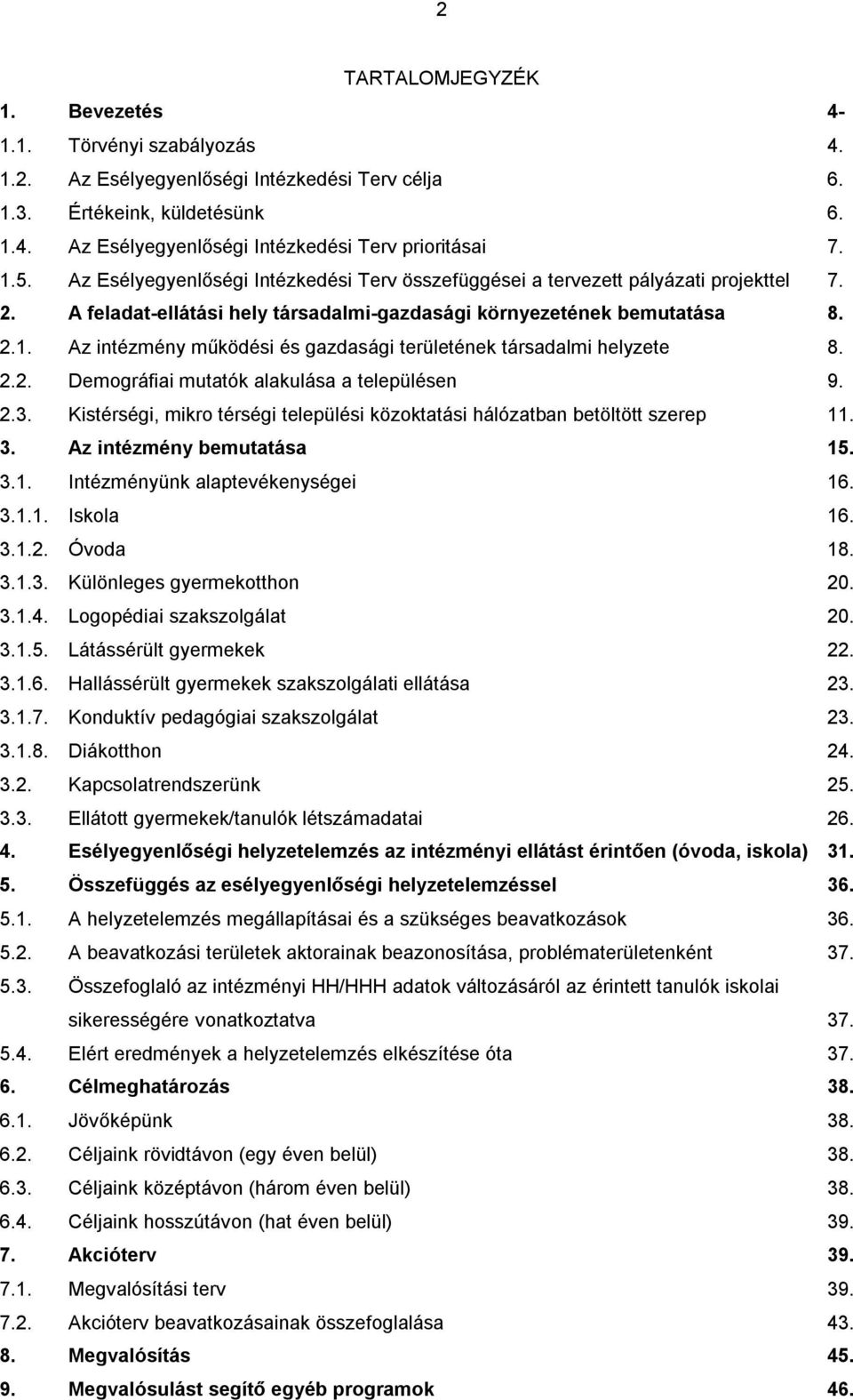 2.2. Demográfiai mutatók alakulása a településen 9. 2.3. Kistérségi, mikro térségi települési közoktatási hálózatban betöltött szerep 11. 3. Az intézmény bemutatása 15. 3.1. Intézményünk alaptevékenységei 16.