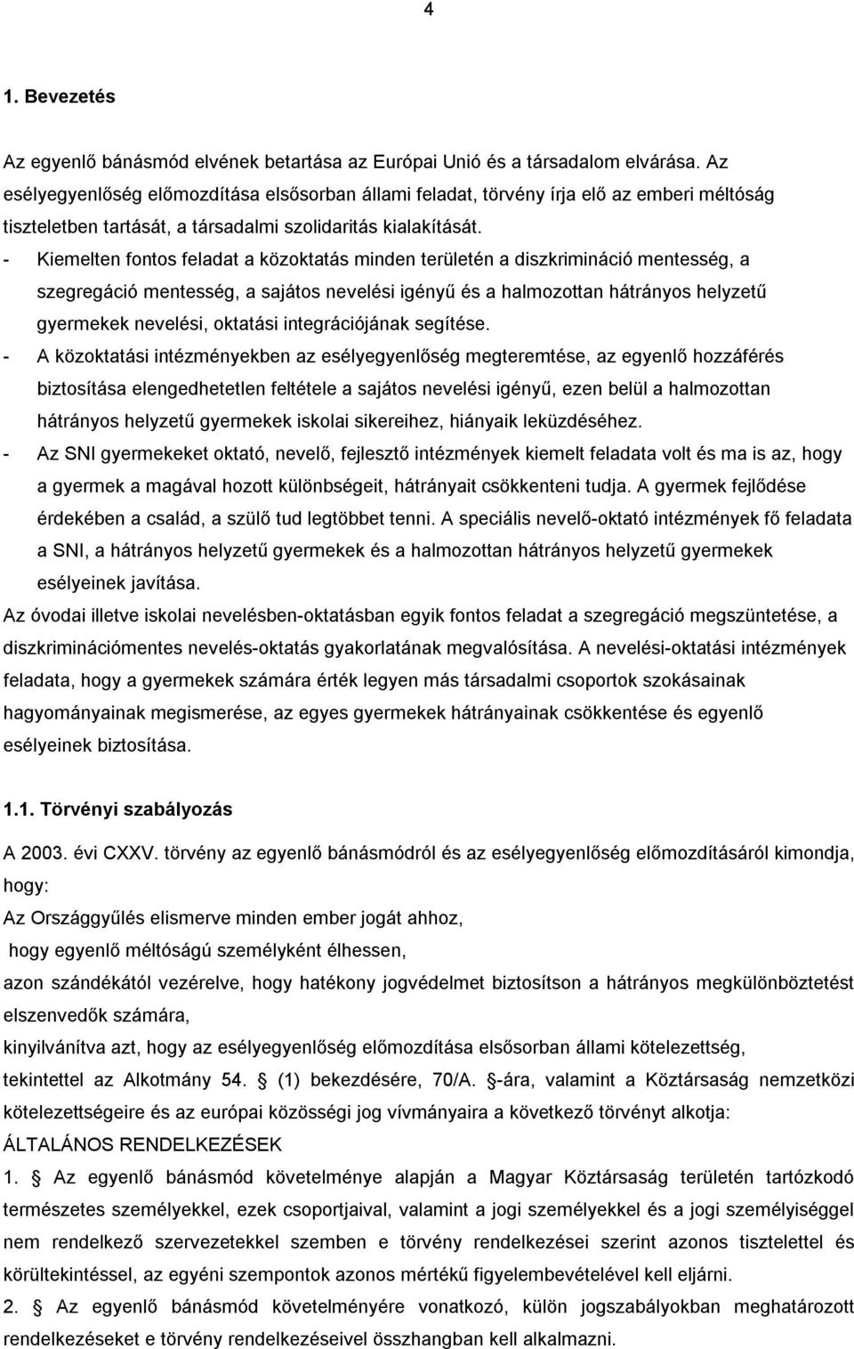 - Kiemelten fontos feladat a közoktatás minden területén a diszkrimináció mentesség, a szegregáció mentesség, a sajátos nevelési igényű és a halmozottan hátrányos helyzetű gyermekek nevelési,