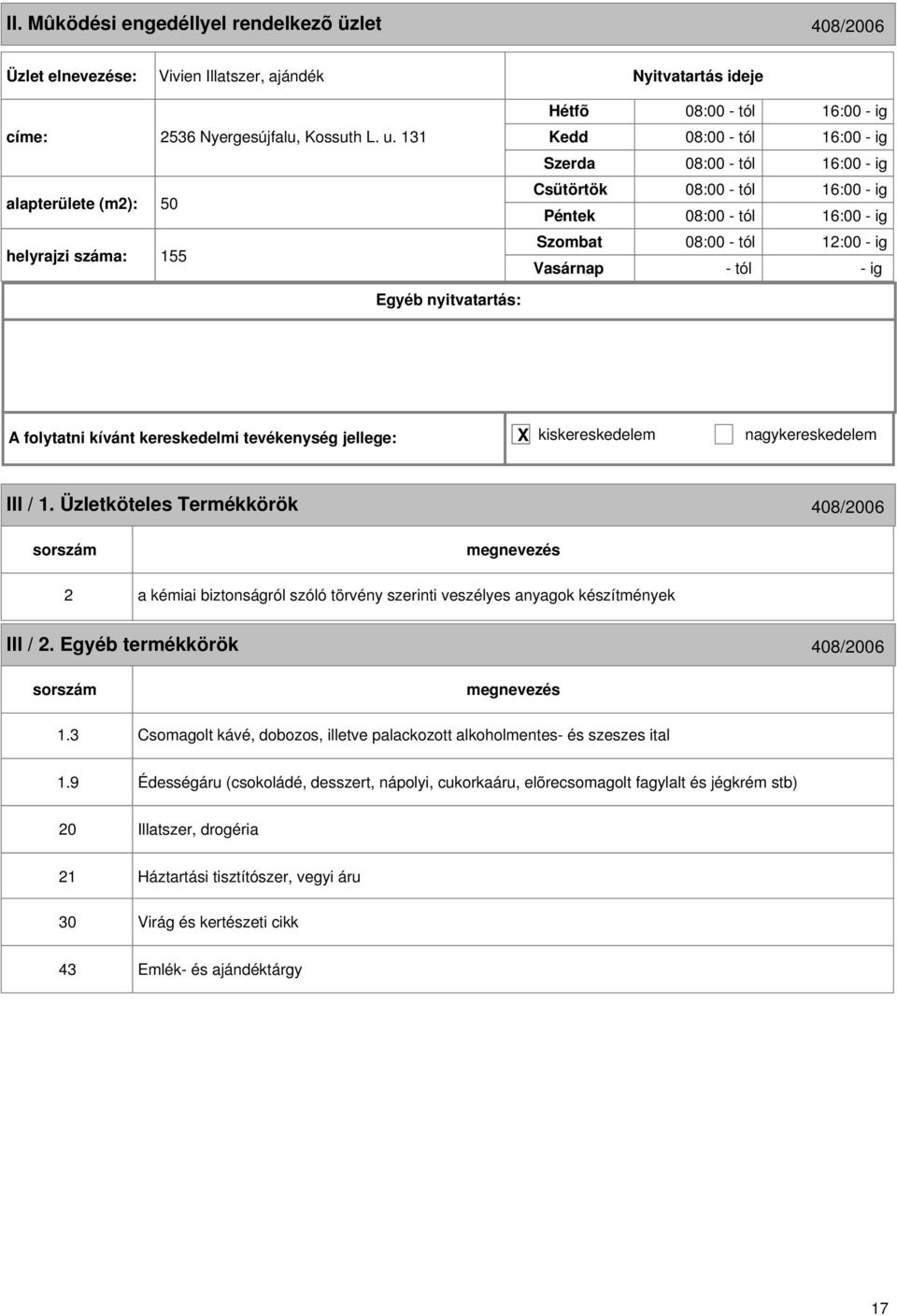 ig III / 1. Üzletköteles Termékkörök 408/2006 2 a kémiai biztonságról szóló törvény szerinti veszélyes anyagok készítmények III / 2. Egyéb termékkörök 408/2006 1.