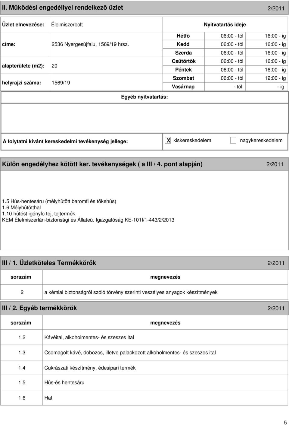 engedélyhez kötött ker. tevékenységek ( a III / 4. pont alapján) 2/2011 1.5 Hús-hentesáru (mélyhûtött baromfi és tõkehús) 1.6 Mélyhûtötthal 1.