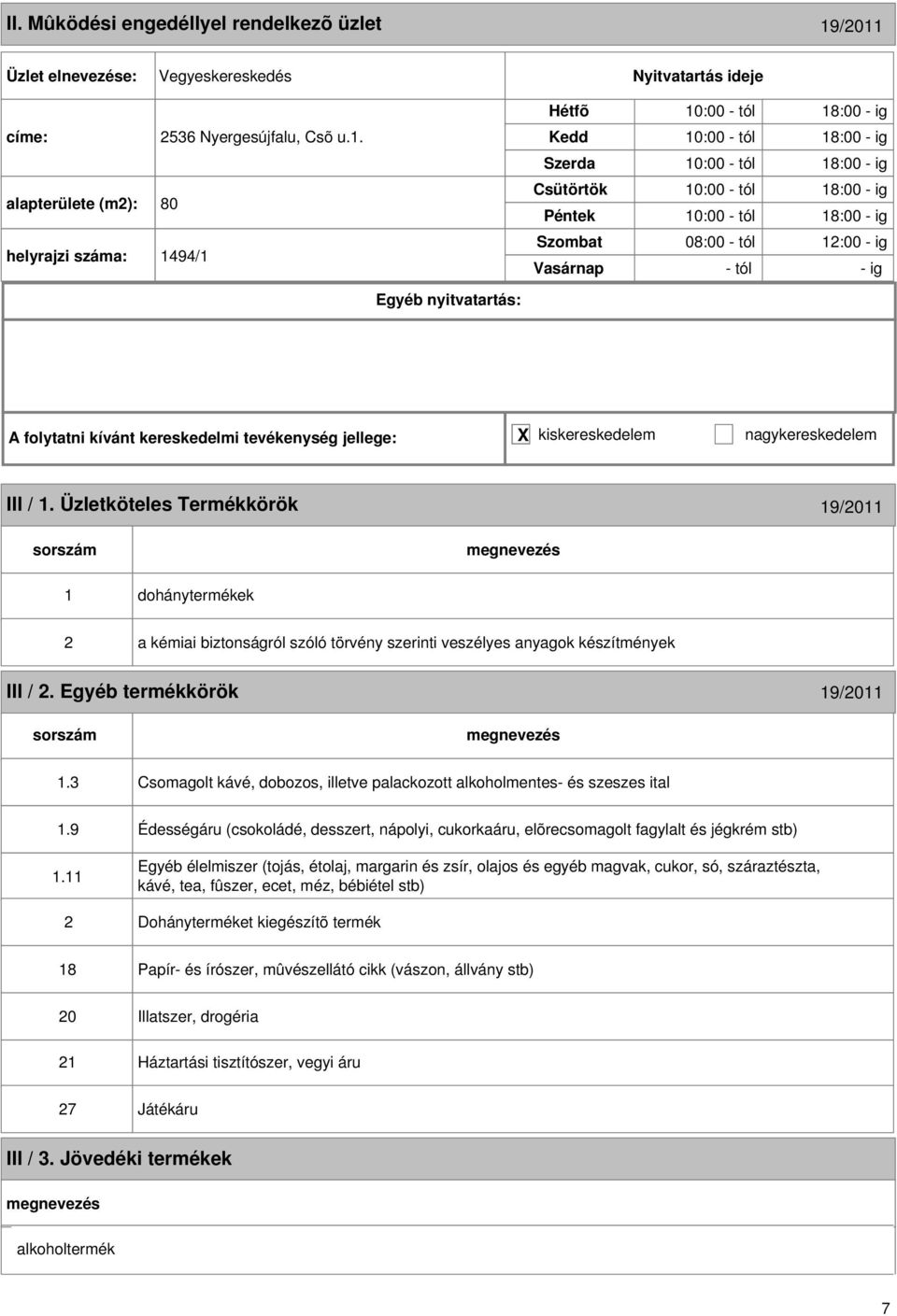 18:00 - ig 08:00 - tól 12:00 - ig - tól - ig III / 1. Üzletköteles Termékkörök 19/2011 1 dohánytermékek 2 a kémiai biztonságról szóló törvény szerinti veszélyes anyagok készítmények III / 2.