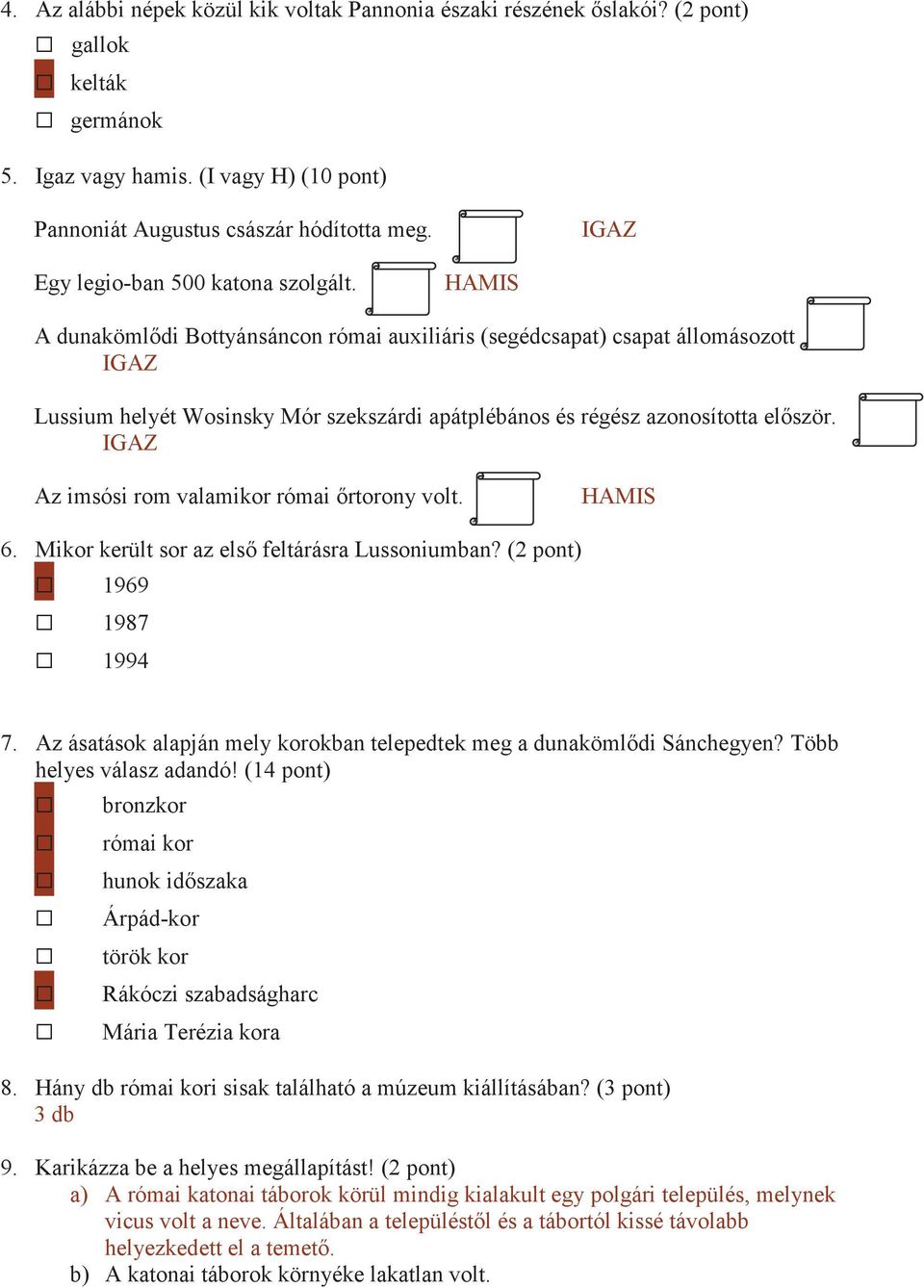 Az ásatások alapján mely Több helyes válasz adandó! (14 pont) bronzkor római kor Árpád-kor török kor Rákóczi szabadságharc Mária Terézia kora 8.