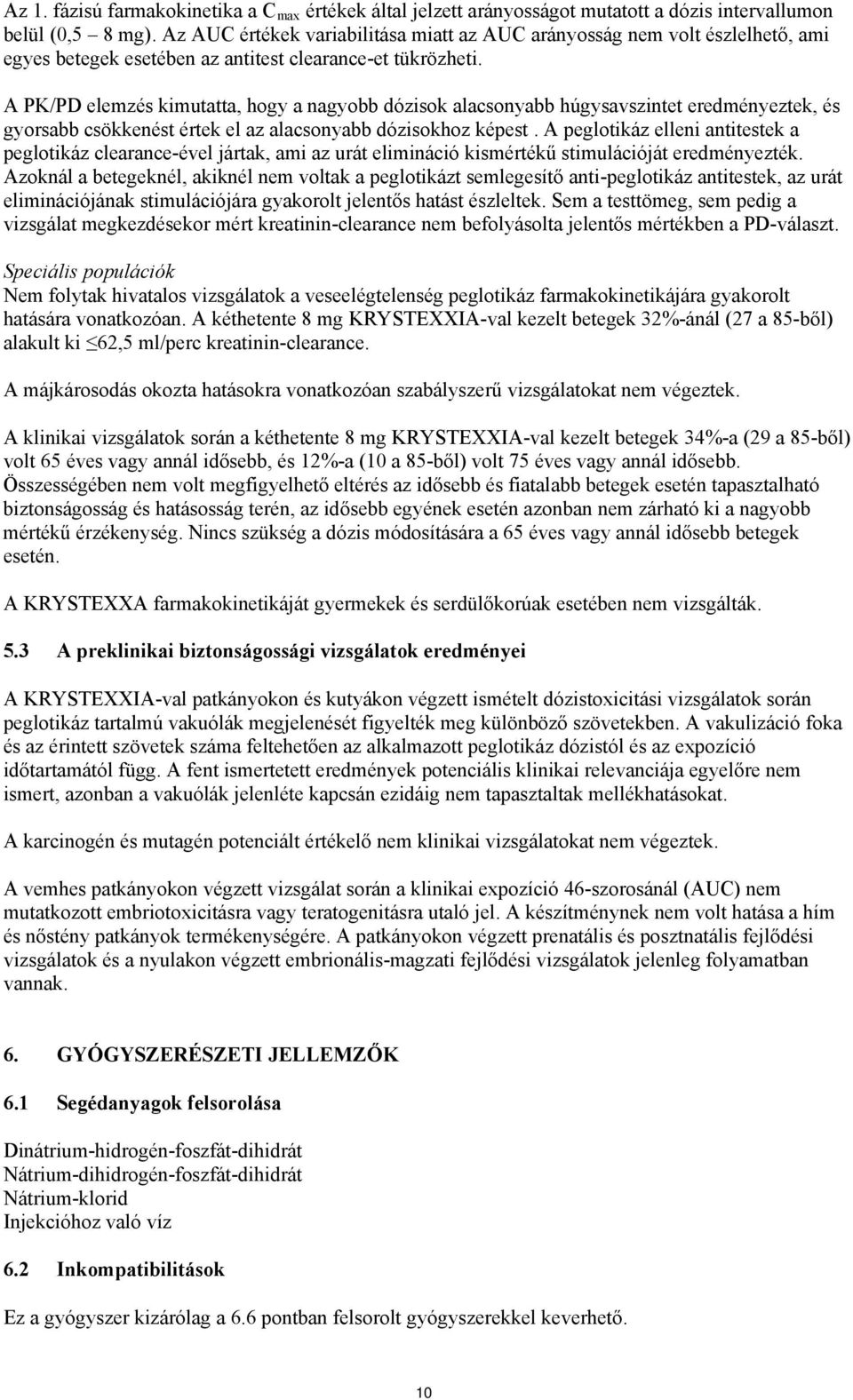 A PK/PD elemzés kimutatta, hogy a nagyobb dózisok alacsonyabb húgysavszintet eredményeztek, és gyorsabb csökkenést értek el az alacsonyabb dózisokhoz képest.