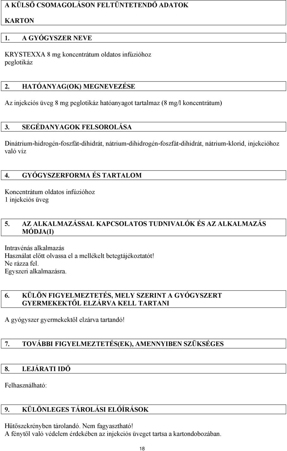 SEGÉDANYAGOK FELSOROLÁSA Dinátrium-hidrogén-foszfát-dihidrát, nátrium-dihidrogén-foszfát-dihidrát, nátrium-klorid, injekcióhoz való víz 4.