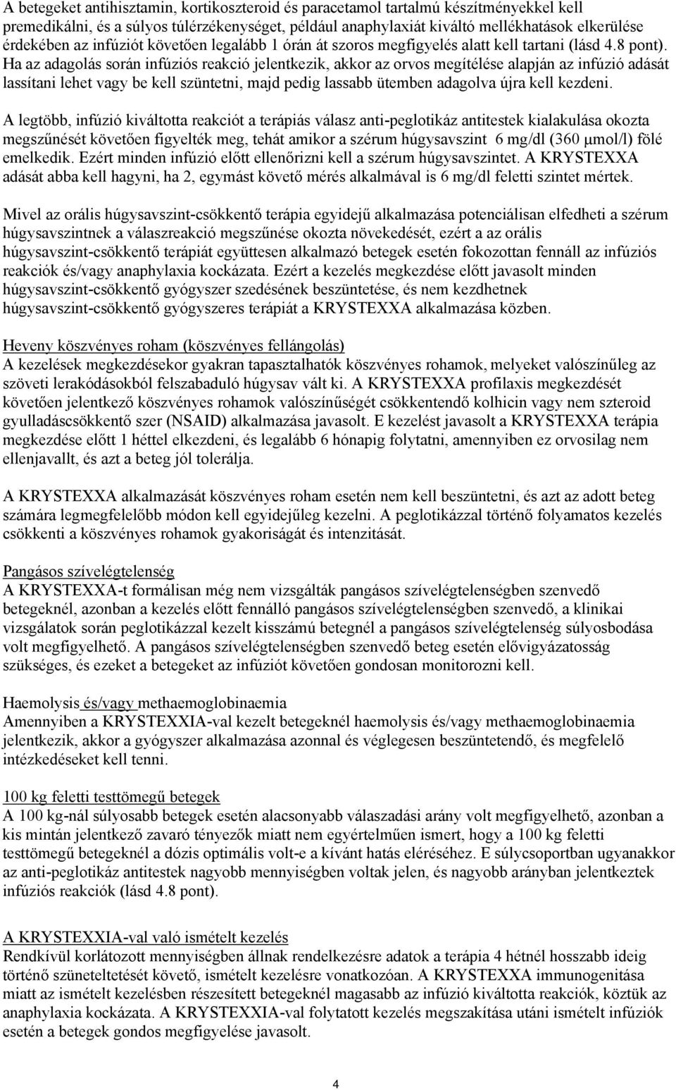 Ha az adagolás során infúziós reakció jelentkezik, akkor az orvos megítélése alapján az infúzió adását lassítani lehet vagy be kell szüntetni, majd pedig lassabb ütemben adagolva újra kell kezdeni.