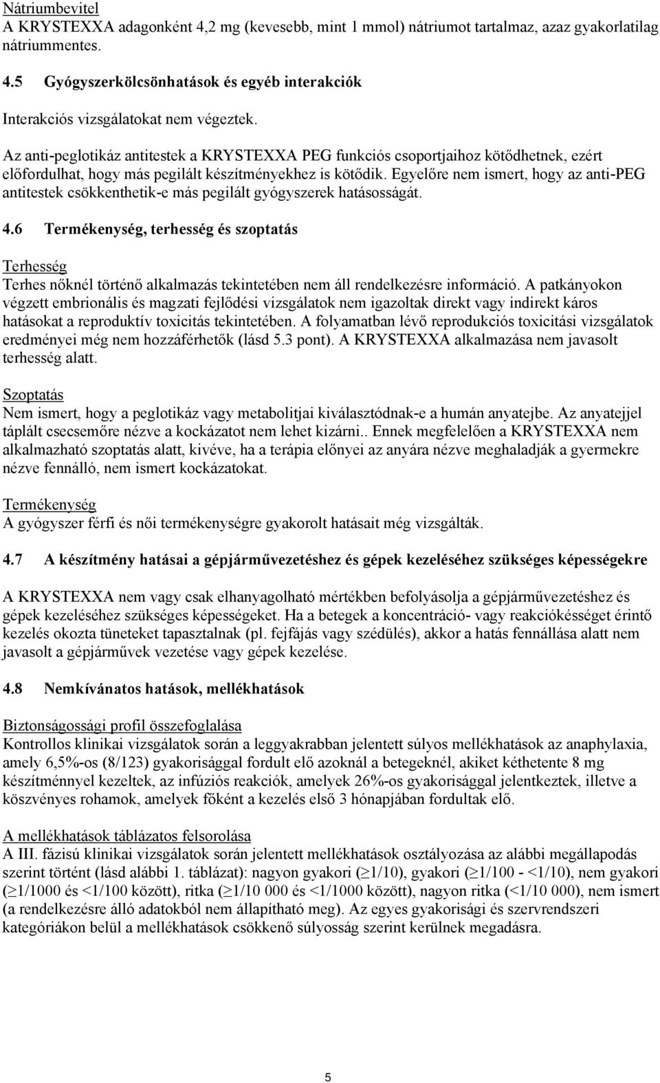 Egyelőre nem ismert, hogy az anti-peg antitestek csökkenthetik-e más pegilált gyógyszerek hatásosságát. 4.