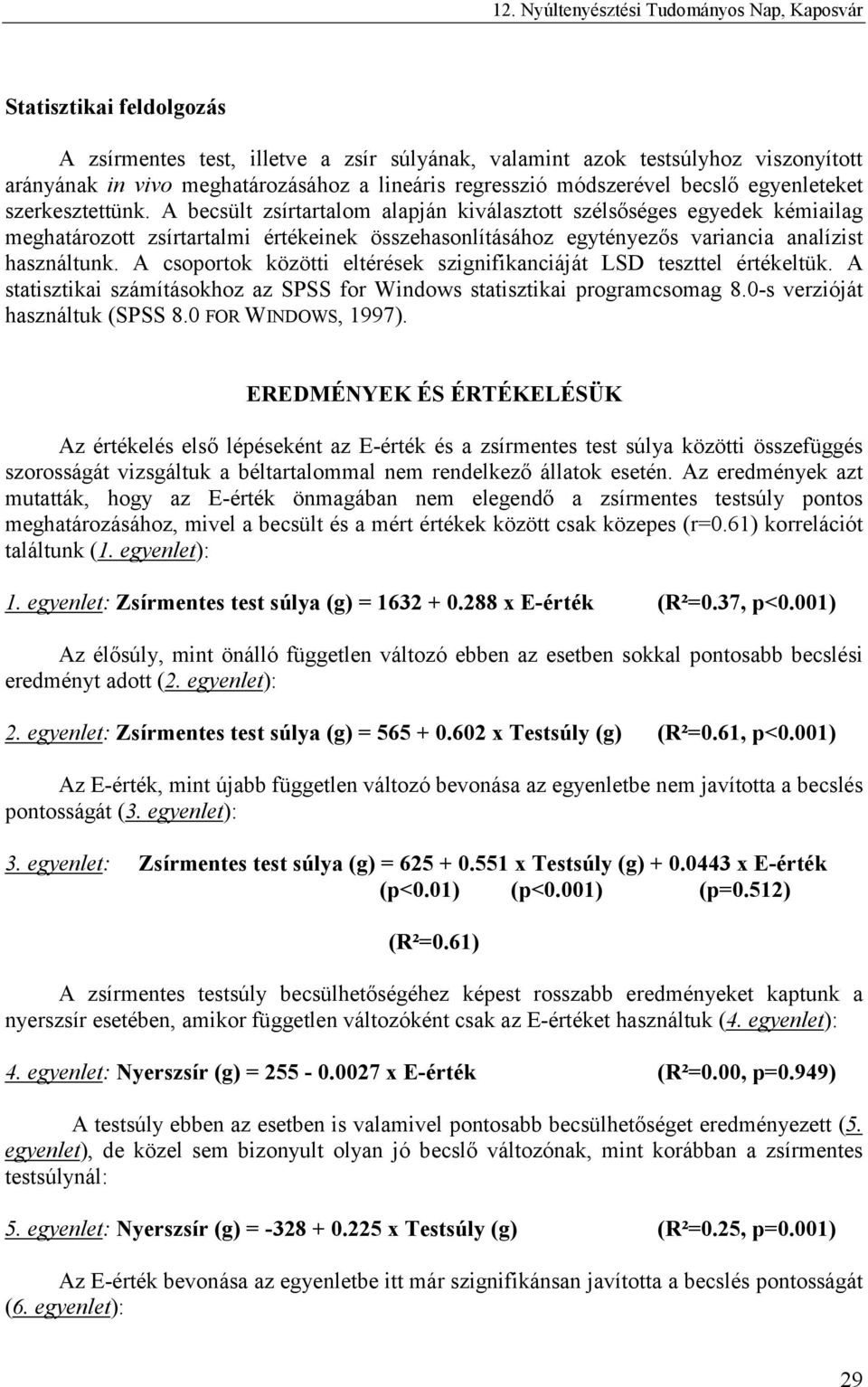 A becsült zsírtartalom alapján kiválasztott szélsőséges egyedek kémiailag meghatározott zsírtartalmi értékeinek összehasonlításához egytényezős variancia analízist használtunk.