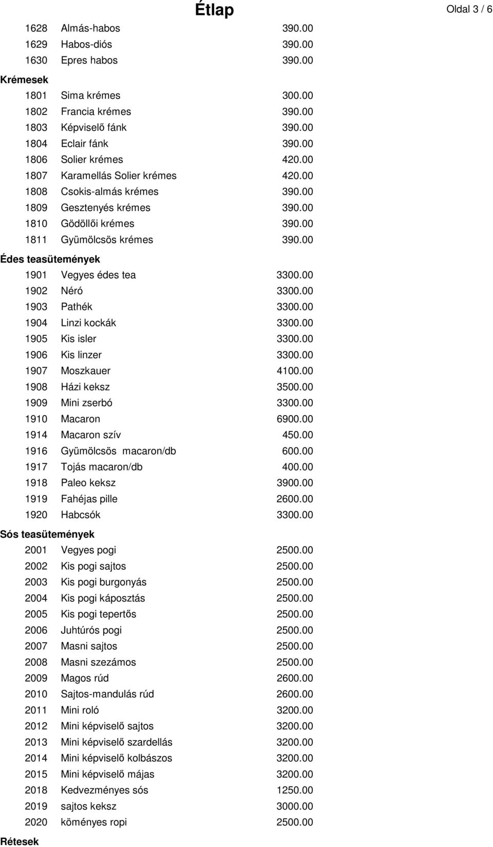 00 Édes teasütemények 1901 Vegyes édes tea 3300.00 1902 Néró 3300.00 1903 Pathék 3300.00 1904 Linzi kockák 3300.00 1905 Kis isler 3300.00 1906 Kis linzer 3300.00 1907 Moszkauer 4100.