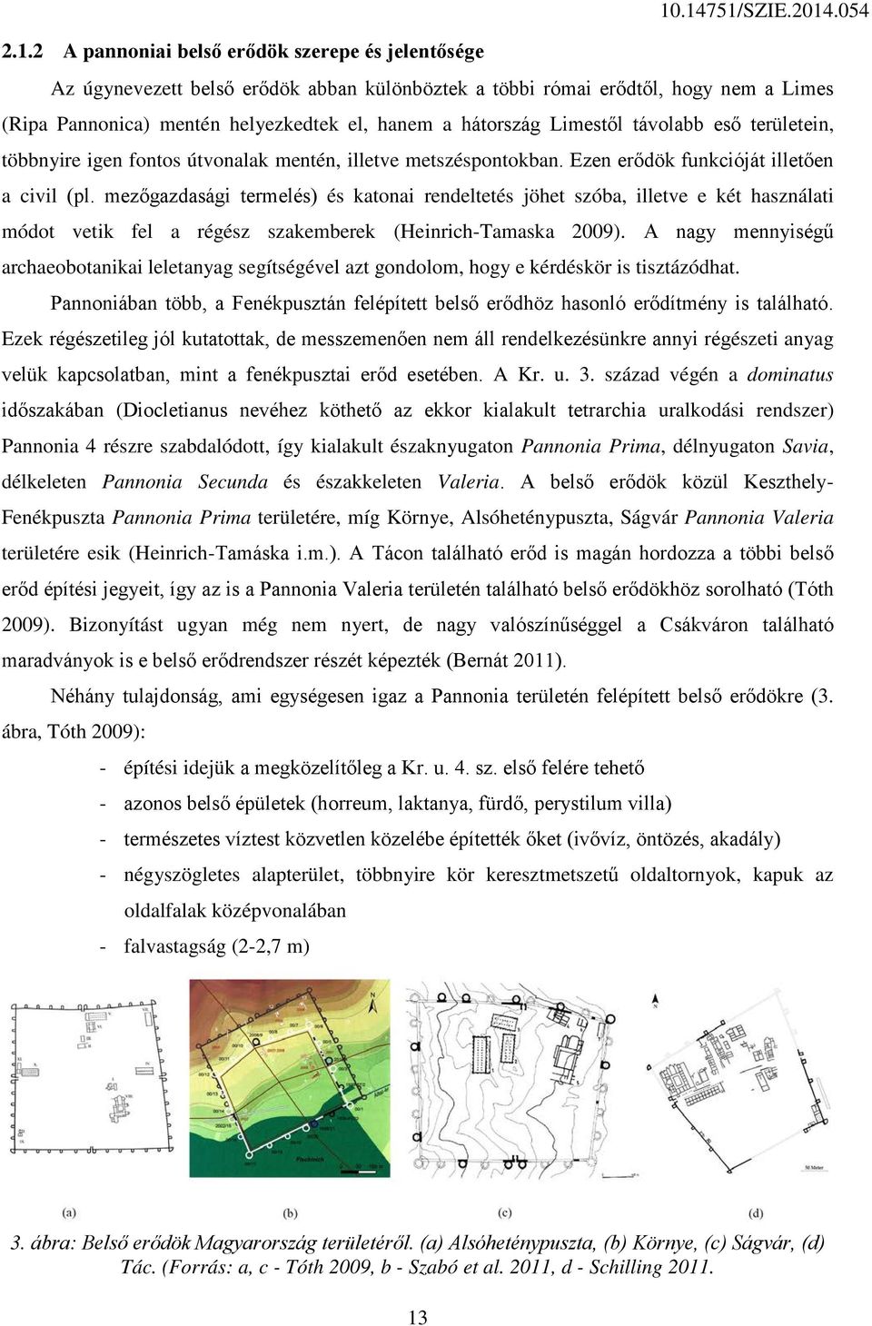 mezőgazdasági termelés) és katonai rendeltetés jöhet szóba, illetve e két használati módot vetik fel a régész szakemberek (Heinrich-Tamaska 2009).