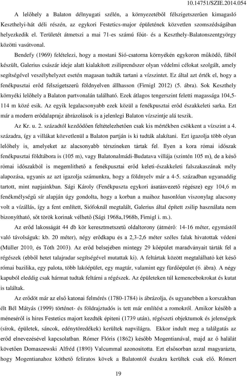 Bendefy (1969) felételezi, hogy a mostani Sió-csatorna környékén egykoron működő, fából készült, Galerius császár ideje alatt kialakított zsiliprendszer olyan védelmi célokat szolgált, amely