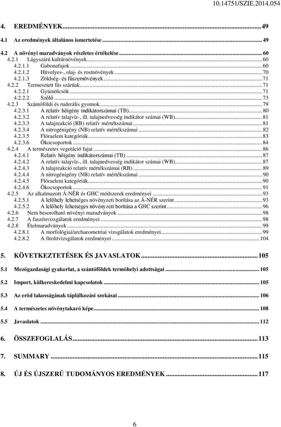 .. 80 4.2.3.2 A relatív talajvíz-, ill. talajnedvesség indikátor számai (WB)... 81 4.2.3.3 A talajreakció (RB) relatív mértékszámai... 81 4.2.3.4 A nitrogénigény (NB) relatív mértékszámai... 82 4.2.3.5 Flóraelem kategóriák.